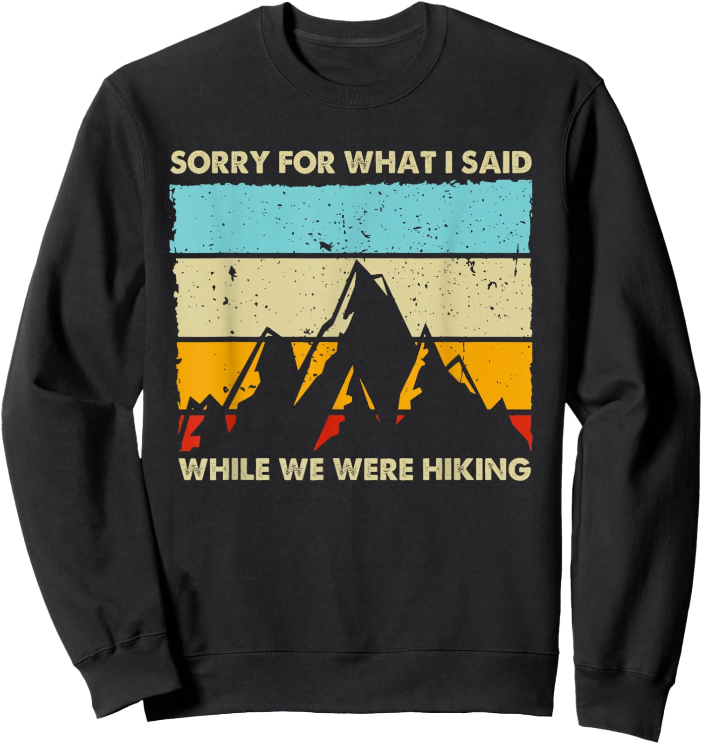 Sorry For What I Said While We Were Hiking Funny Graphic Sweatshirt - Sweatshirt | Black