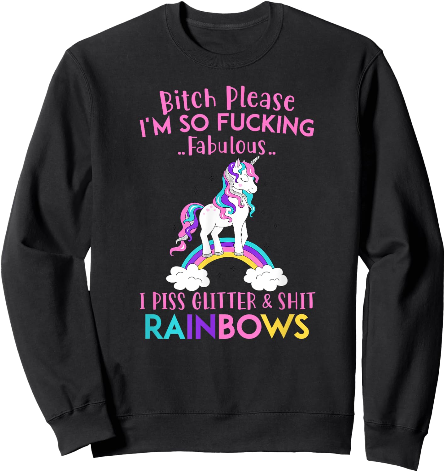 Bitch Please I'm so Fucking Fabulous I Piss Glitter Rainbows Sweatshirt - Sweatshirt | Black