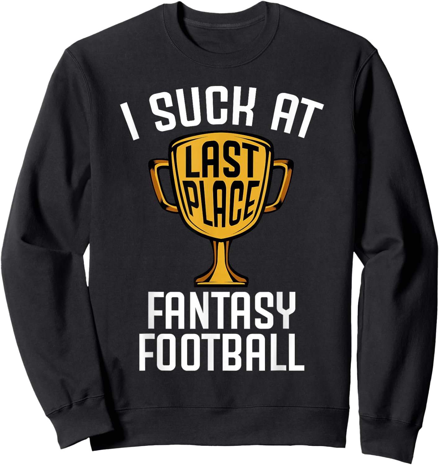 I Suck at Fantasy Football Last Place 2019 Loser Trophy Sweatshirt - Sweatshirt | Black
