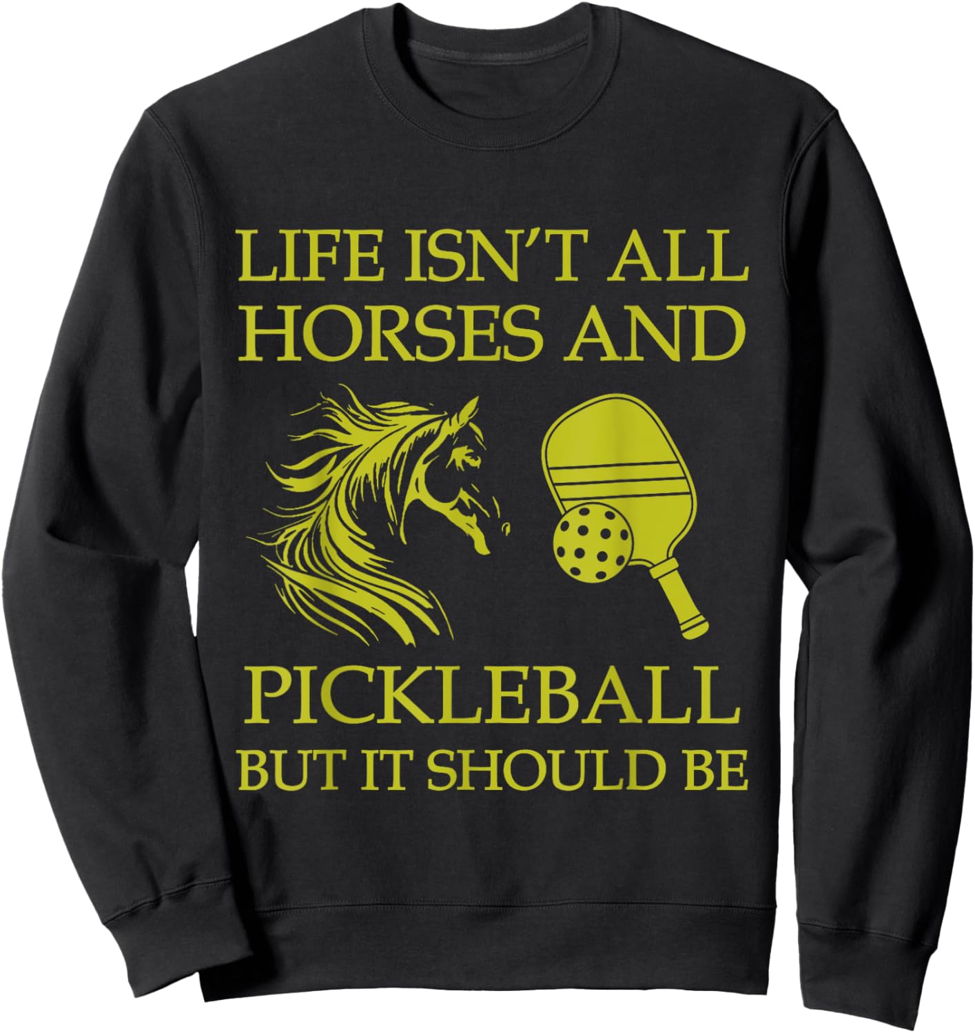 Life Isn't All Horses And Pickleball But It Should Be Funny Sweatshirt - Sweatshirt | Black
