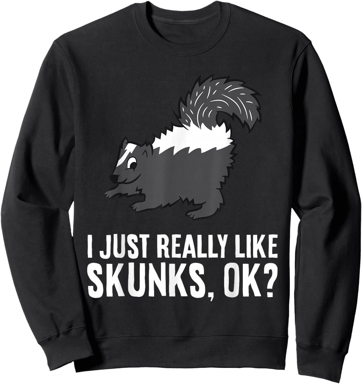 Skunk Lover I Just Really Like Skunks Ok? Cute Skunk Sweatshirt - Sweatshirt | Black