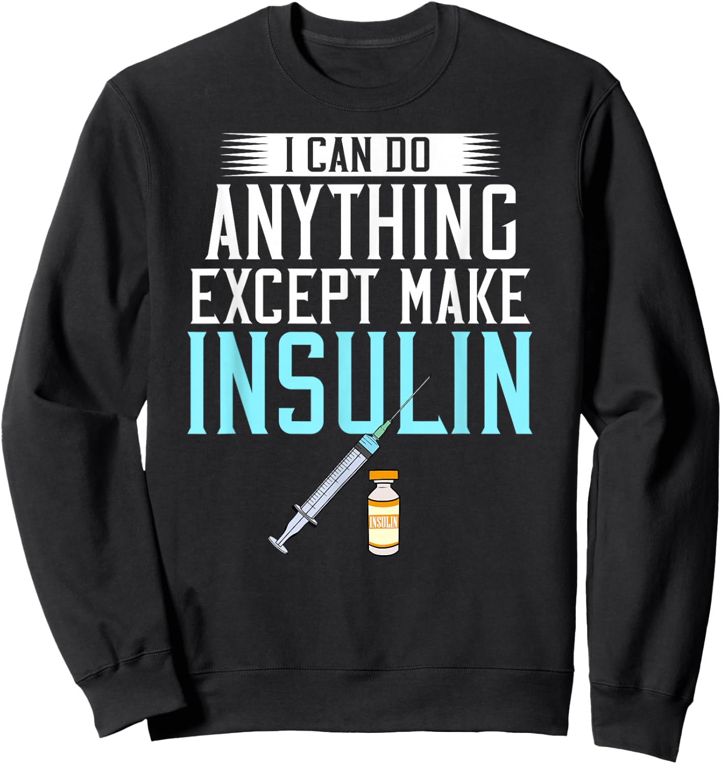 I Can do Anything Except Make Insulin Diabetic Awareness Sweatshirt - Sweatshirt | Black