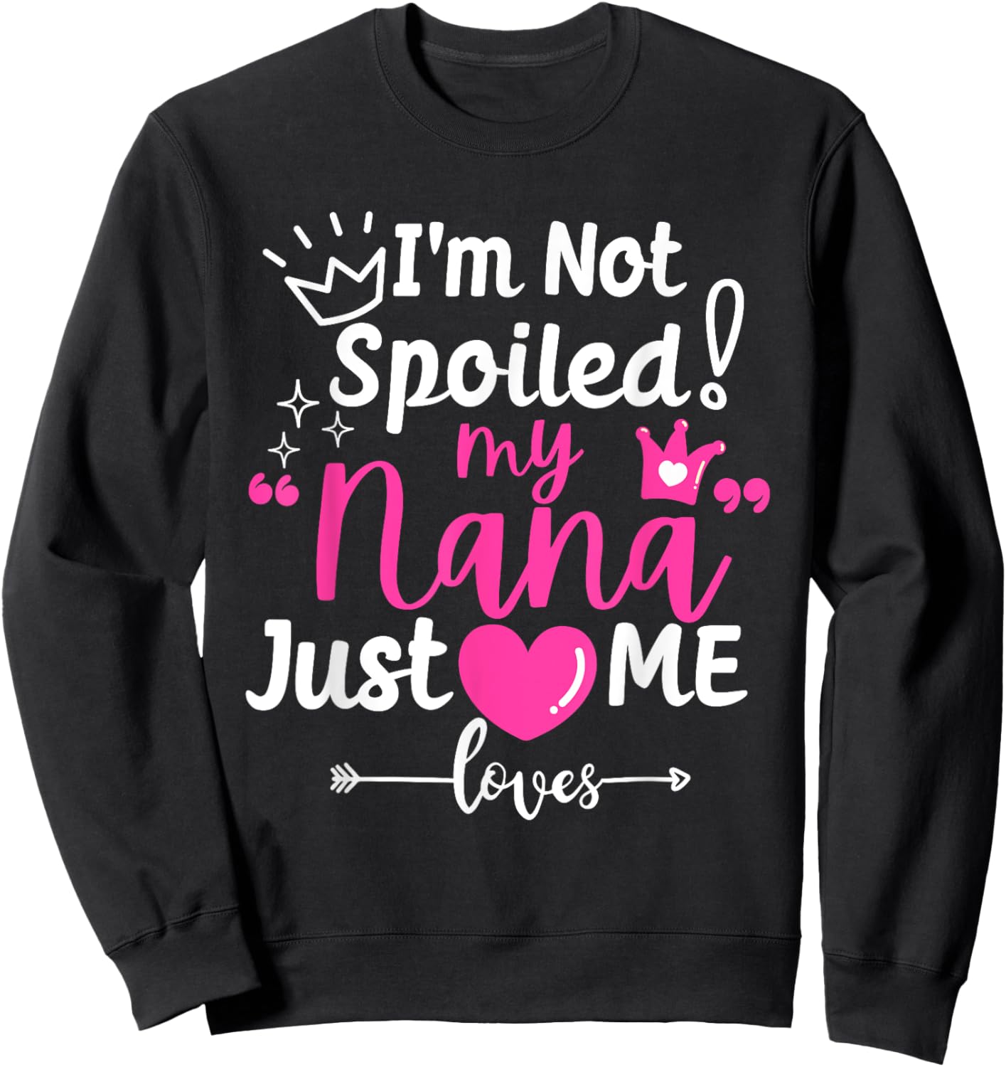 I'm Not Spoiled My Nana Just Loves Me a Team Girls Matching Sweatshirt - Sweatshirt | Black