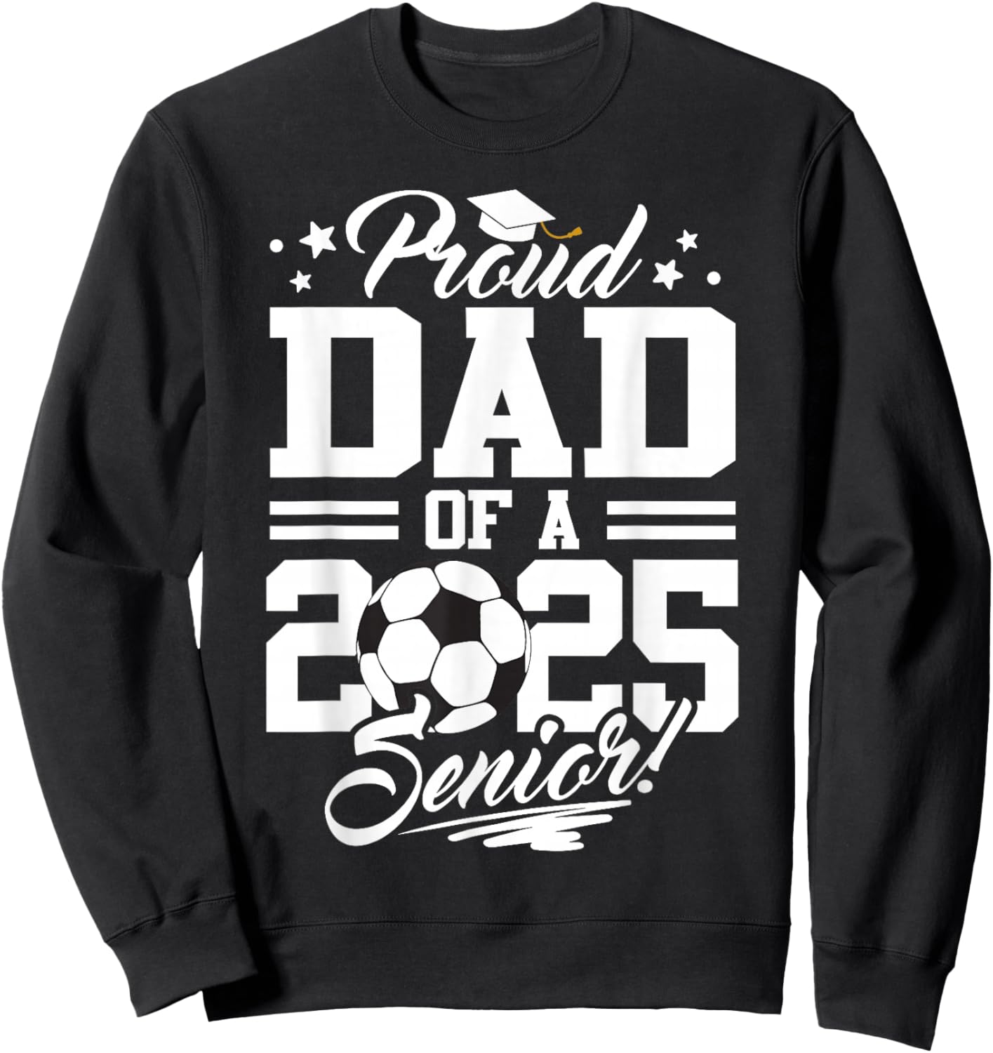 Proud Dad Of A 2025 Senior Graduate Soccer Ball Sweatshirt - Sweatshirt | Black
