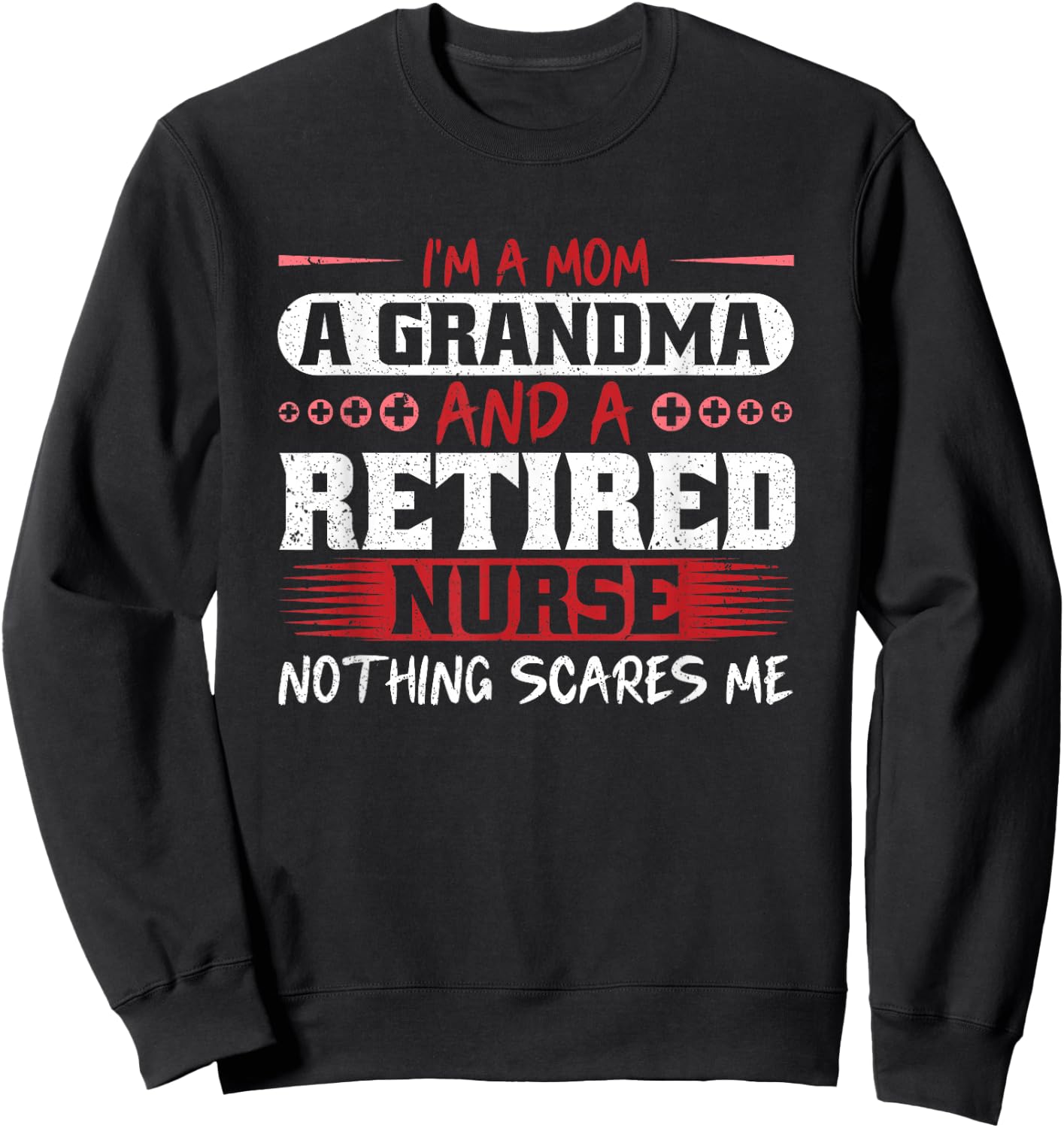 I'm A Mom Grandma And A Retired Nurse Nothing Scares Me Sweatshirt - Sweatshirt | Black
