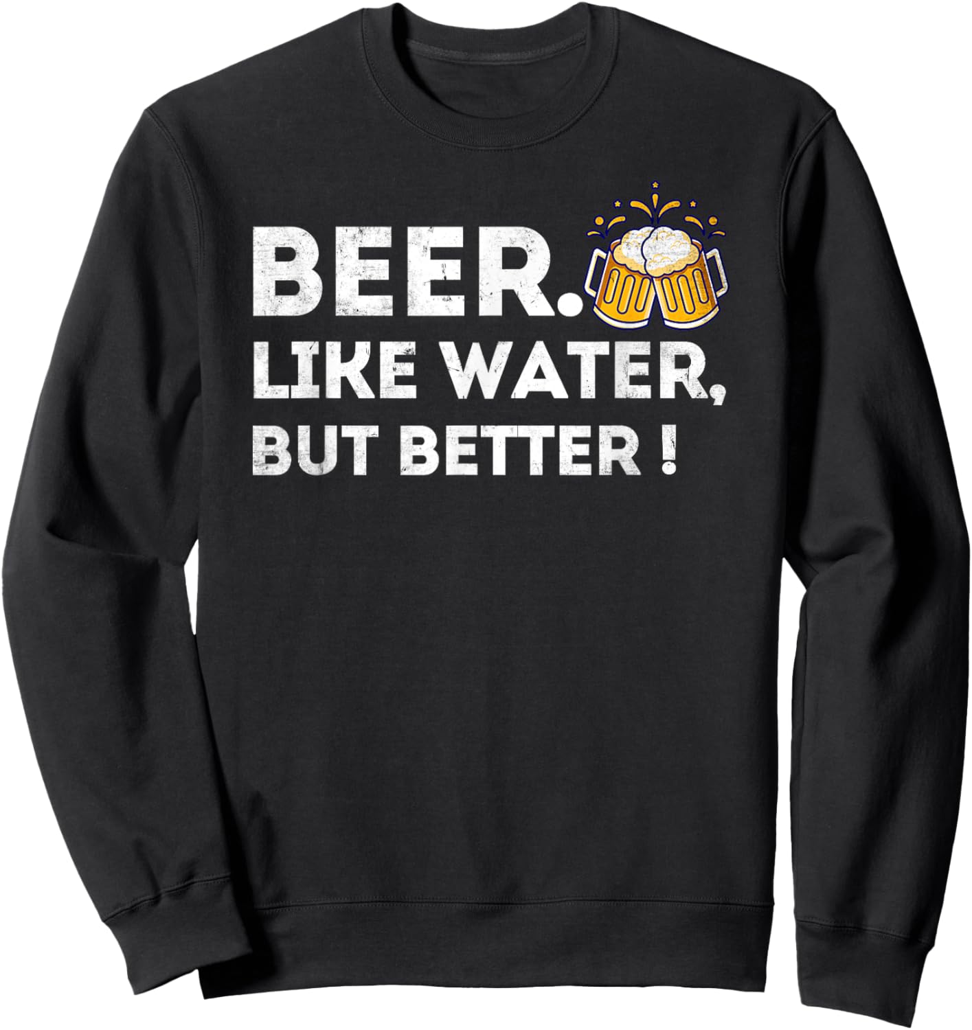 Beer. Like Water, But Better - Funny Beer Drinker Sweatshirt - Sweatshirt | Black