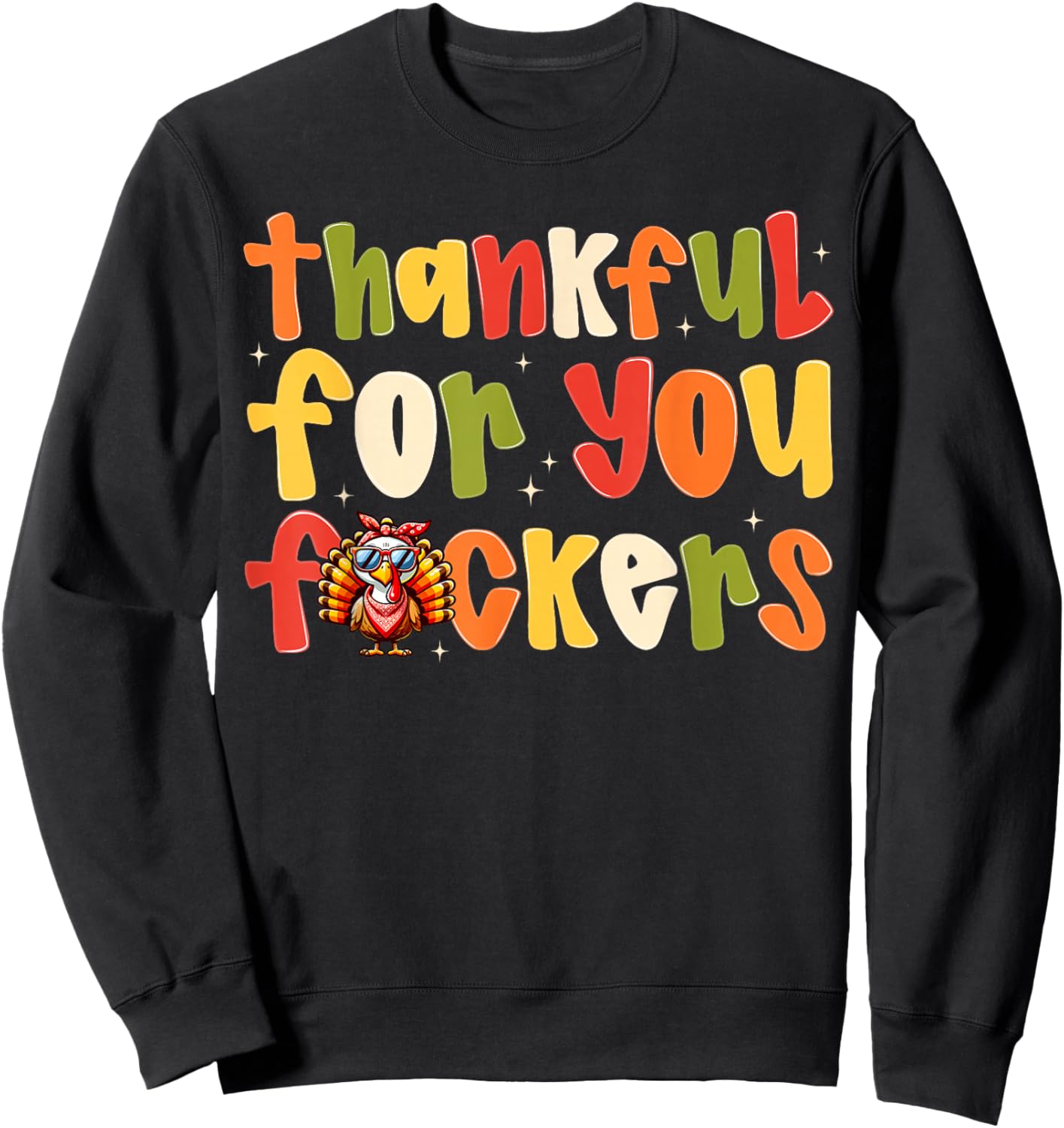 Thankful For You Fuckers Funny Thanksgiving Turkey Men Women Sweatshirt - Sweatshirt | Black