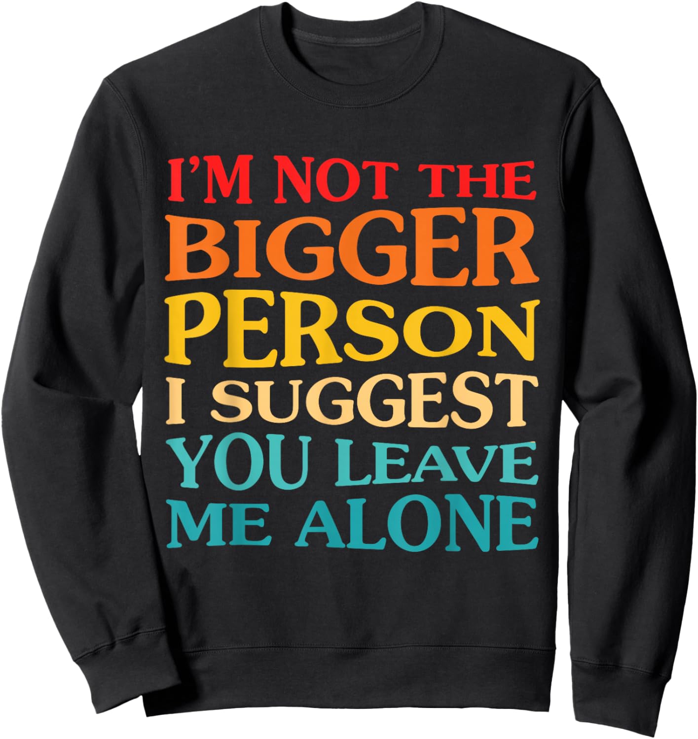 I'm Not The Bigger Person I Suggest You Leave Me Alone Sweatshirt - Sweatshirt | Black