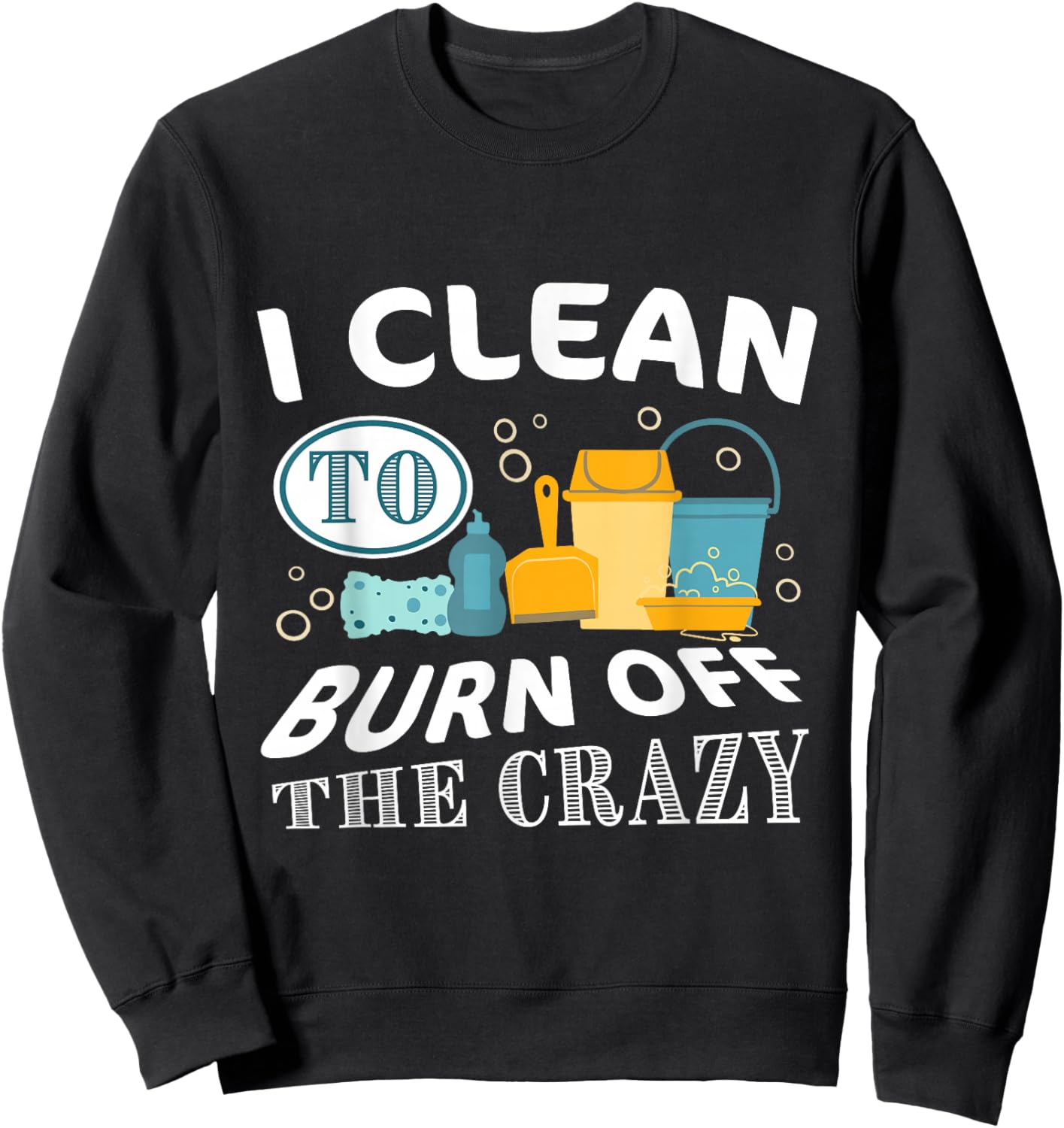 Funny Cleaning 'I clean to burn off the Crazy' - Adults Black Cotton Polyester , Small, Short Sleeve, , Classic Fit Sweatshirt - Sweatshirt | Black