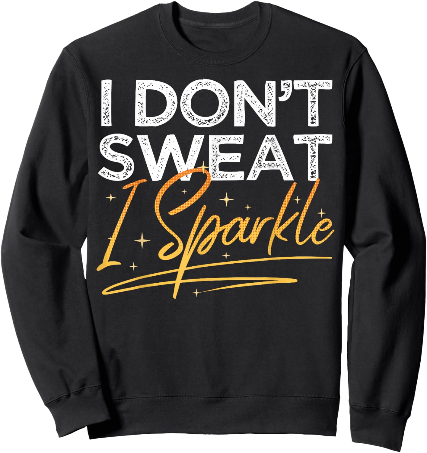Gym Fitness Workout Funny Don't Sweat I Sparkle Quote Sweatshirt - Sweatshirt | Black