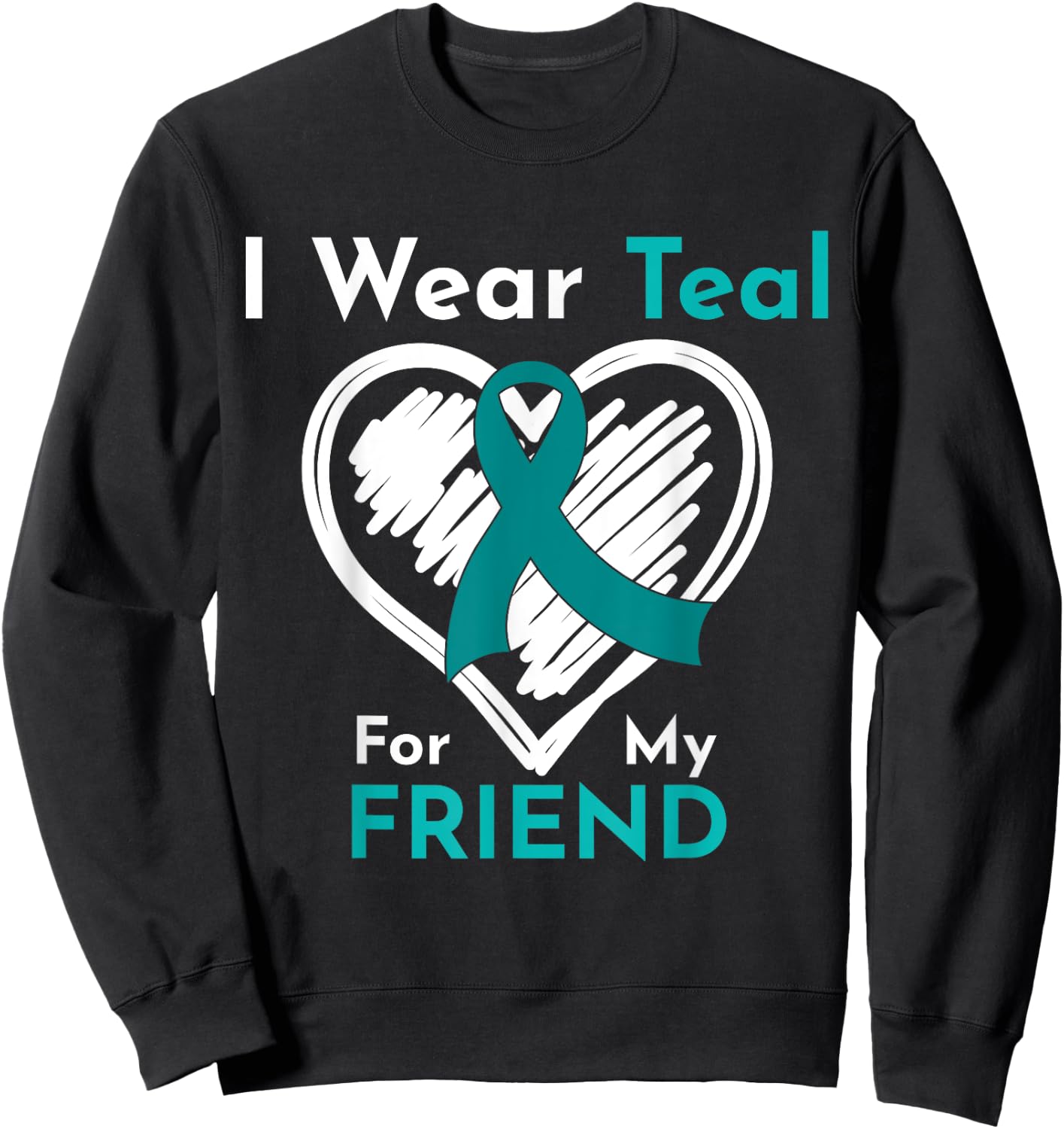 I Wear Teal For My Friend Ovarian Cancer Awareness Sweatshirt - Sweatshirt | Black
