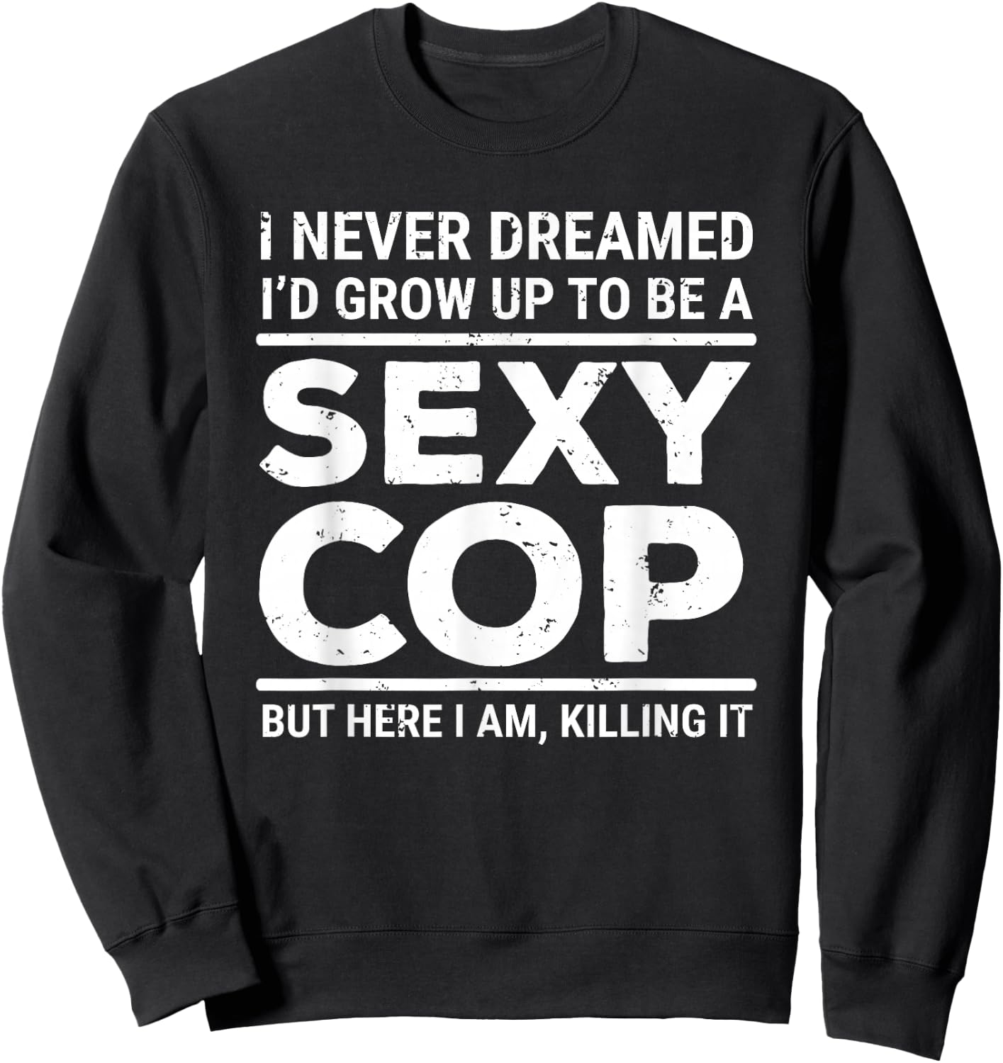 I Never Dreamed Sexy Cop Funny Police Small Sweatshirt - Sweatshirt | Black
