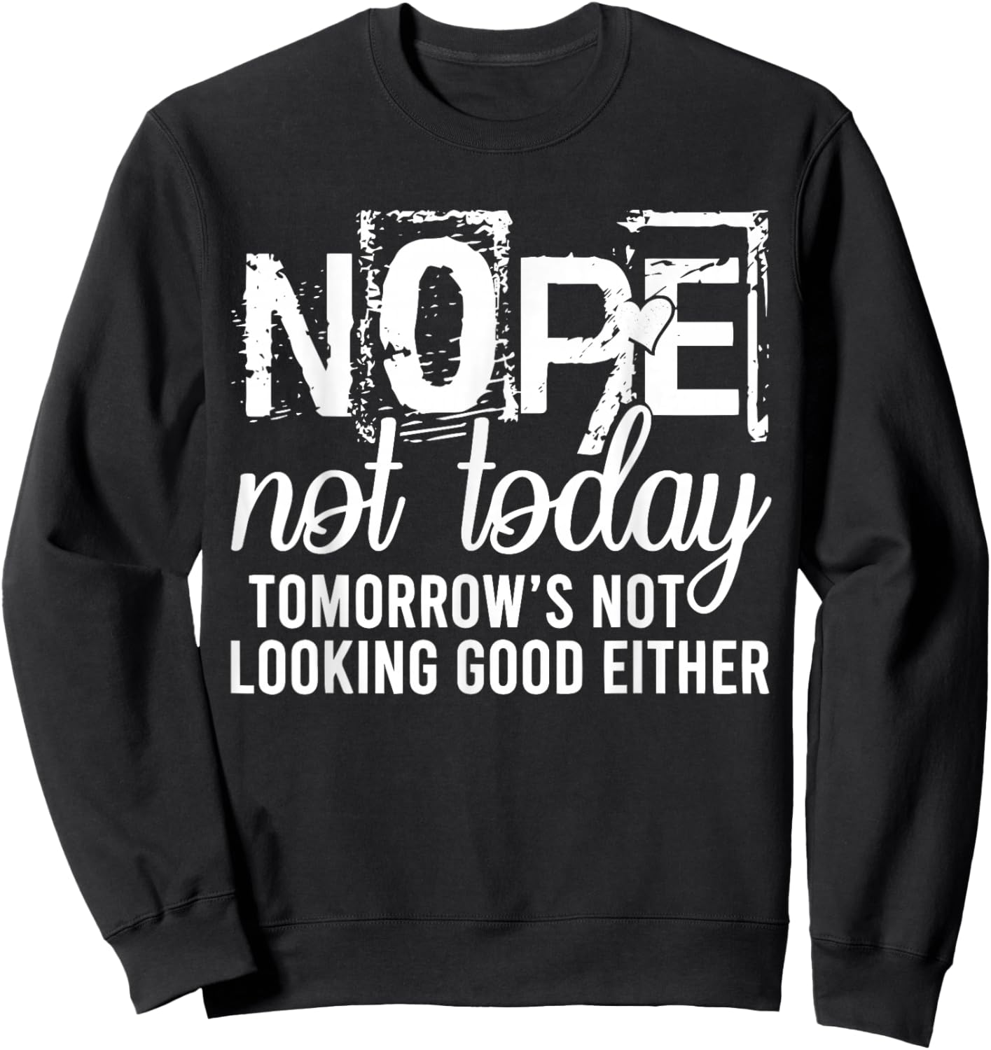 Nope Not Today Tomorrow not Looking Good Either Cool Cute Sweatshirt - Sweatshirt | Black