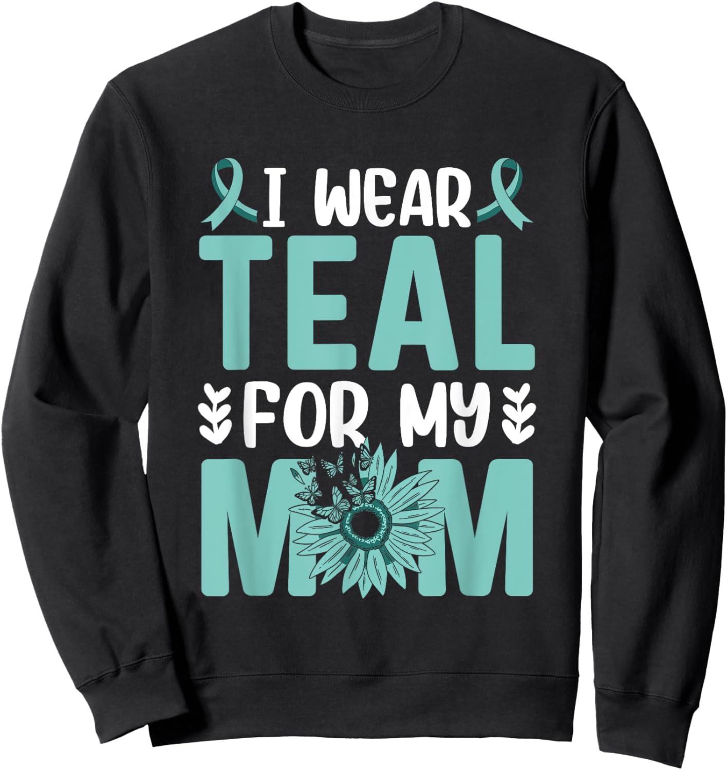 I wear teal for my Mom Ovarian Cancer Awareness Sweatshirt - Sweatshirt | Black