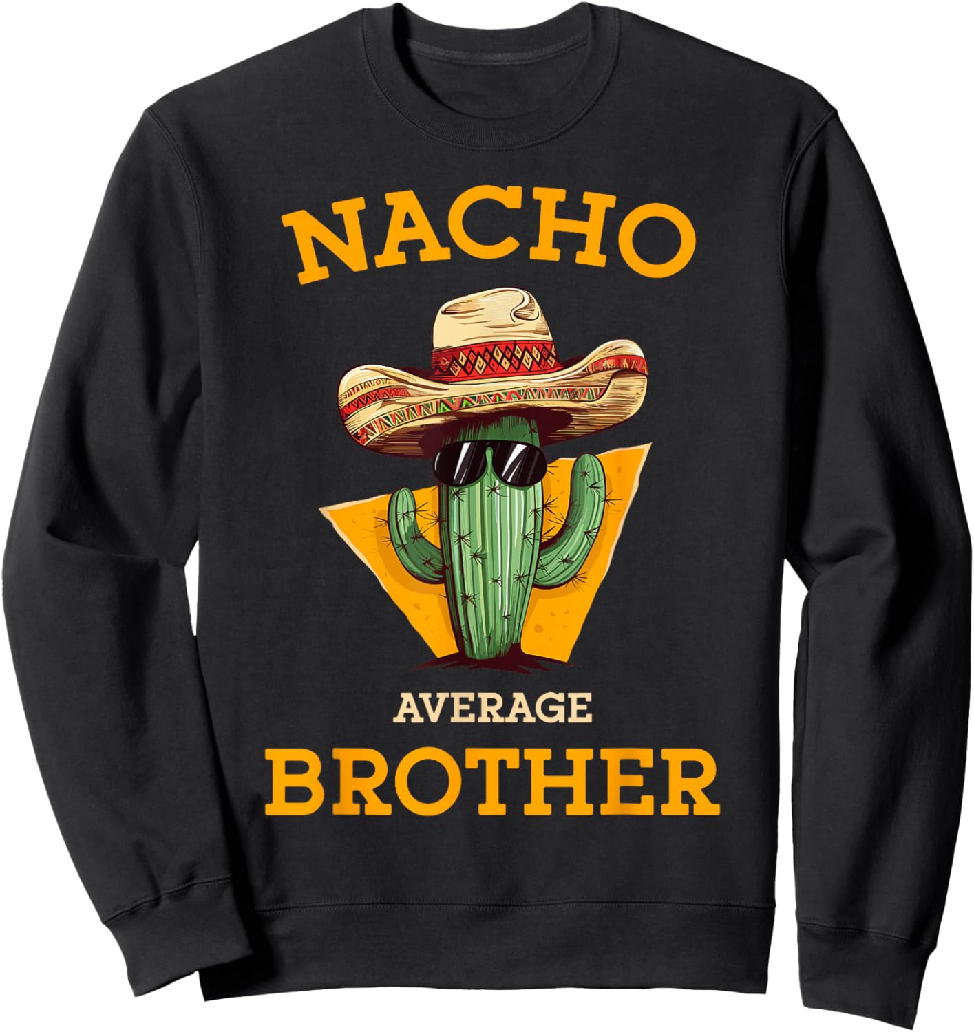 Nacho Average Brother Mexican Cactus Sombrero Cinco De Mayo Sweatshirt - Sweatshirt | Black