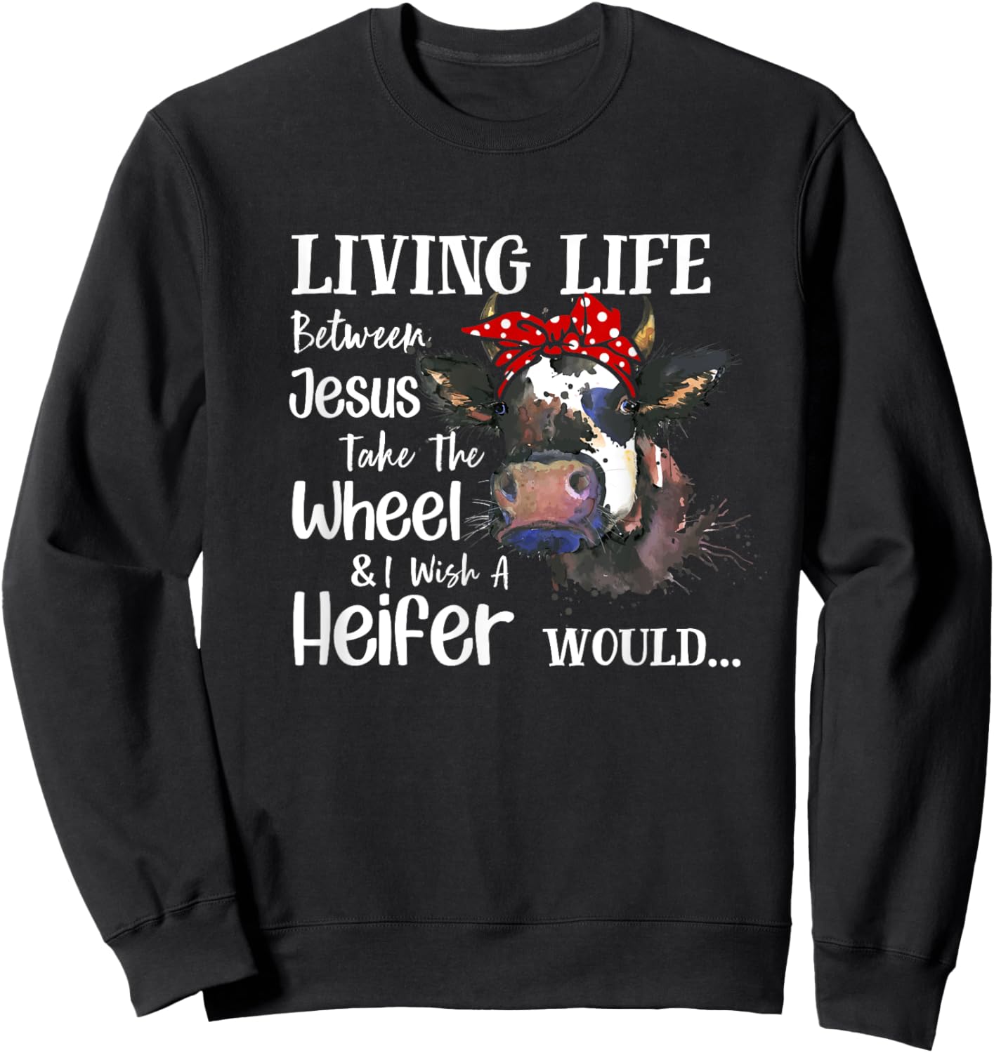 Living Life Between Jesus Take The Wheel I Wish A Heifer Sweatshirt - Sweatshirt | Black