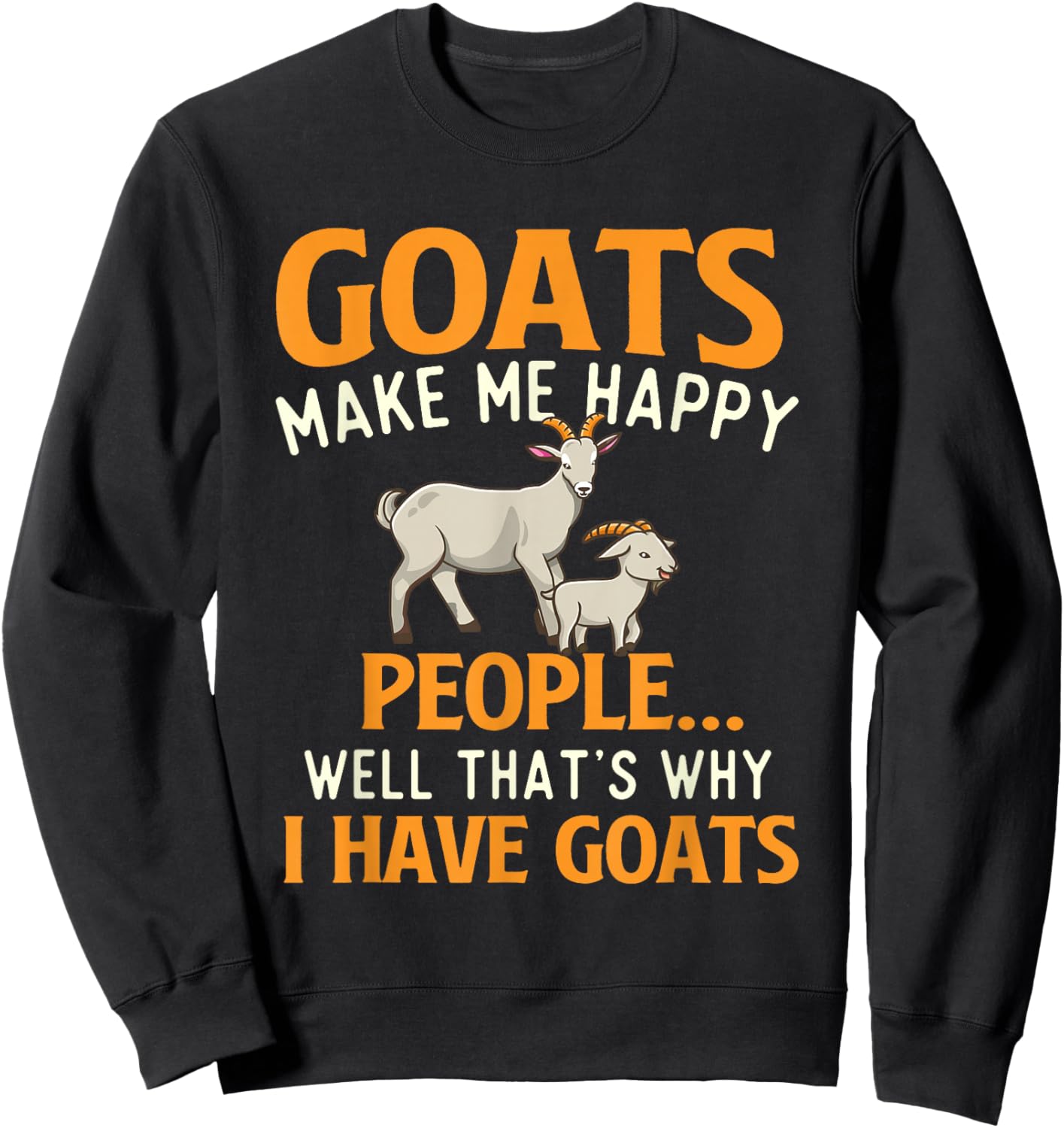 Goats Make Me Happy People - Goat Lover Farm Animal Rancher Sweatshirt - Sweatshirt | Black