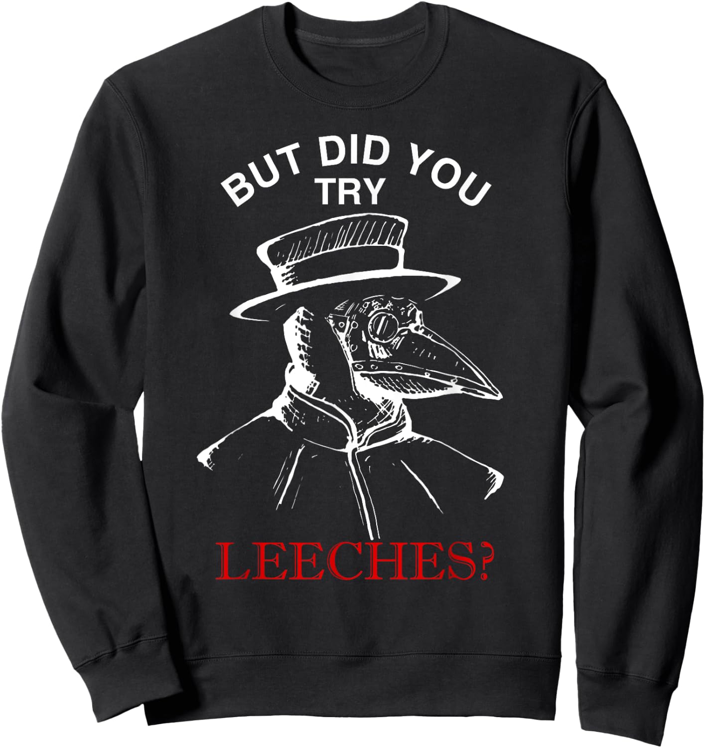 But did you try leeches ? - plague doctor steampunk Sweatshirt - Sweatshirt | Black