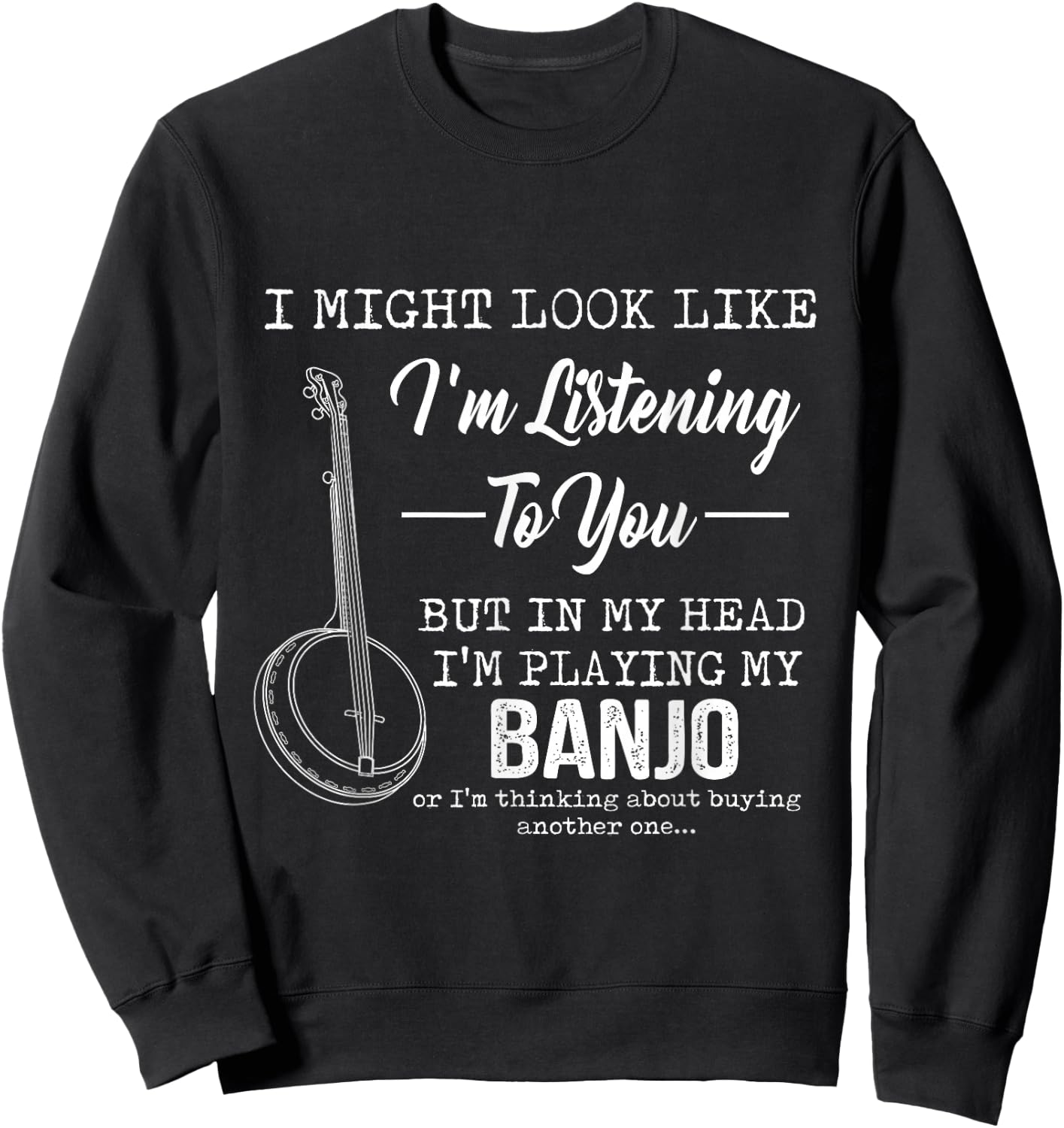 I'm Listening To You, But In My Head I'm Playing My Banjo Sweatshirt - Sweatshirt | Black