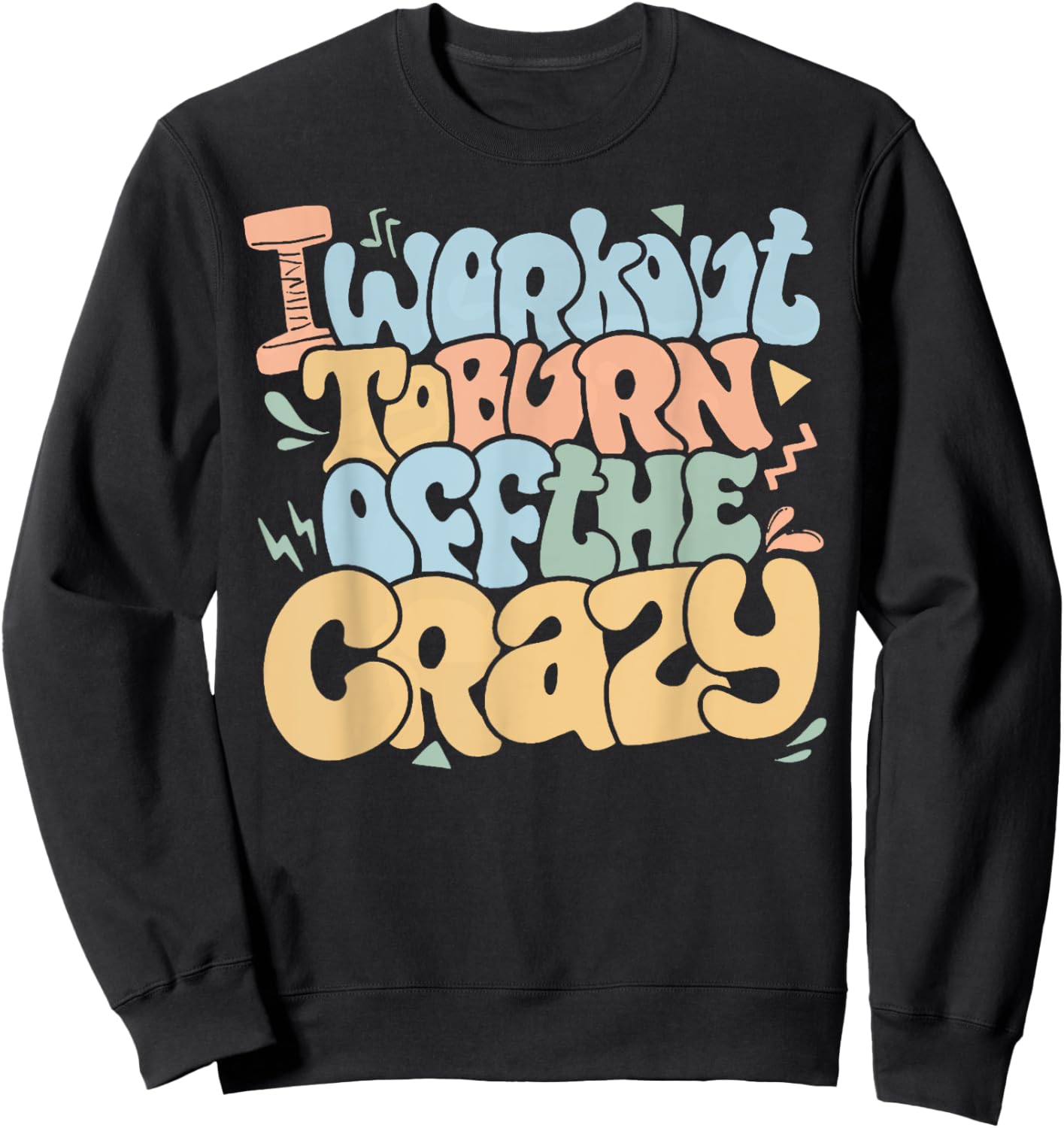 Groovy I Workout To Burn Off The Crazy Funny Fitness Gym Sweatshirt - Sweatshirt | Black