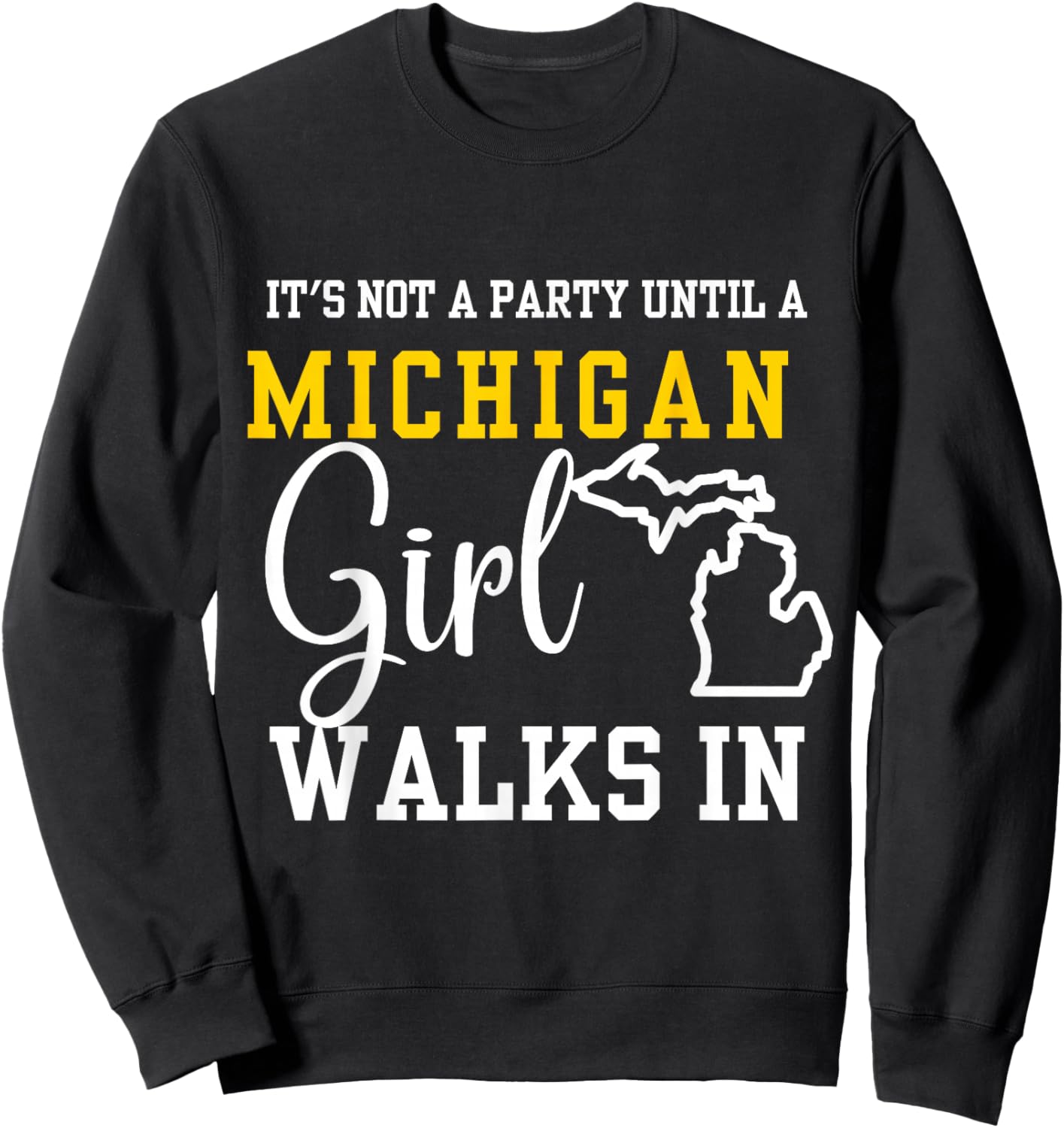 It's Not a Party Until a Michigan Girl Walks In,Proud Girls Sweatshirt - Sweatshirt | Black