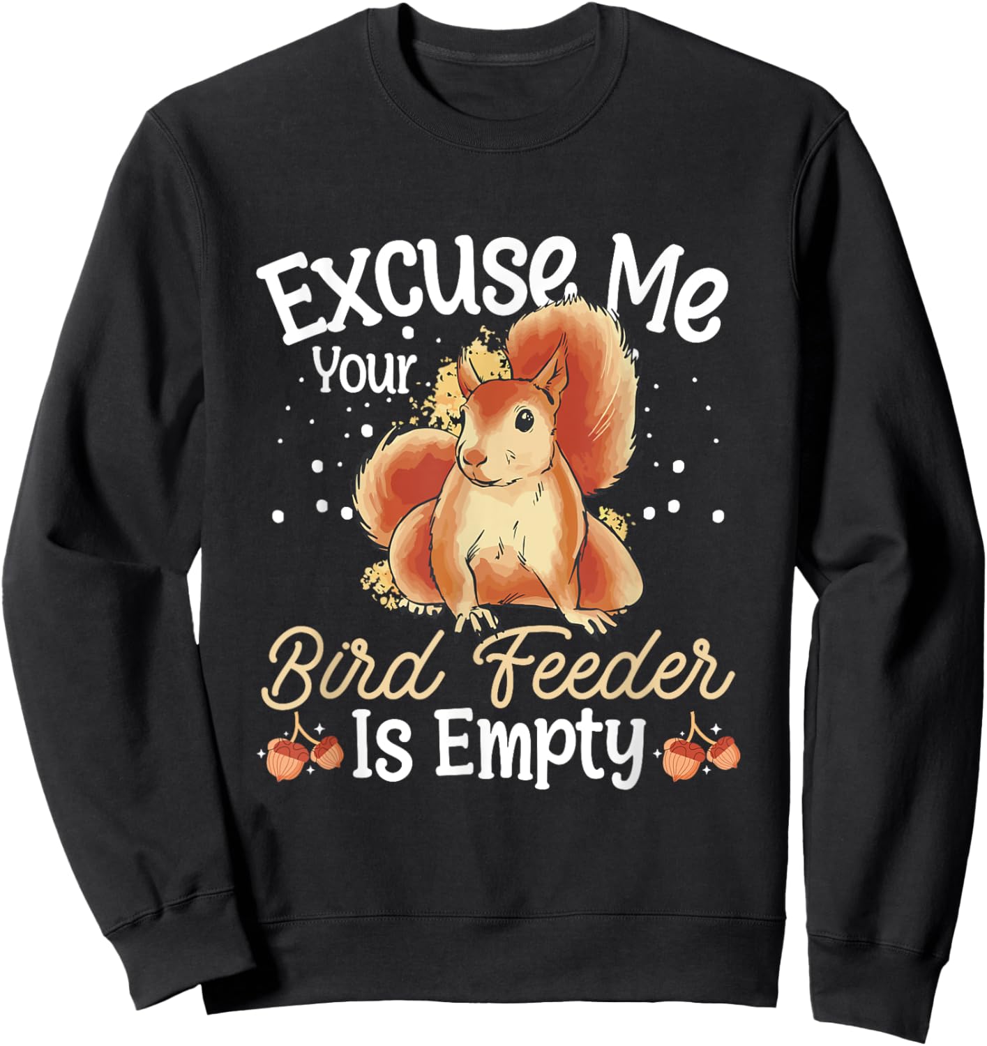 Squirrel Owner Funny Excuse Me Your Bird Feeder Is Empty Sweatshirt - Sweatshirt | Black