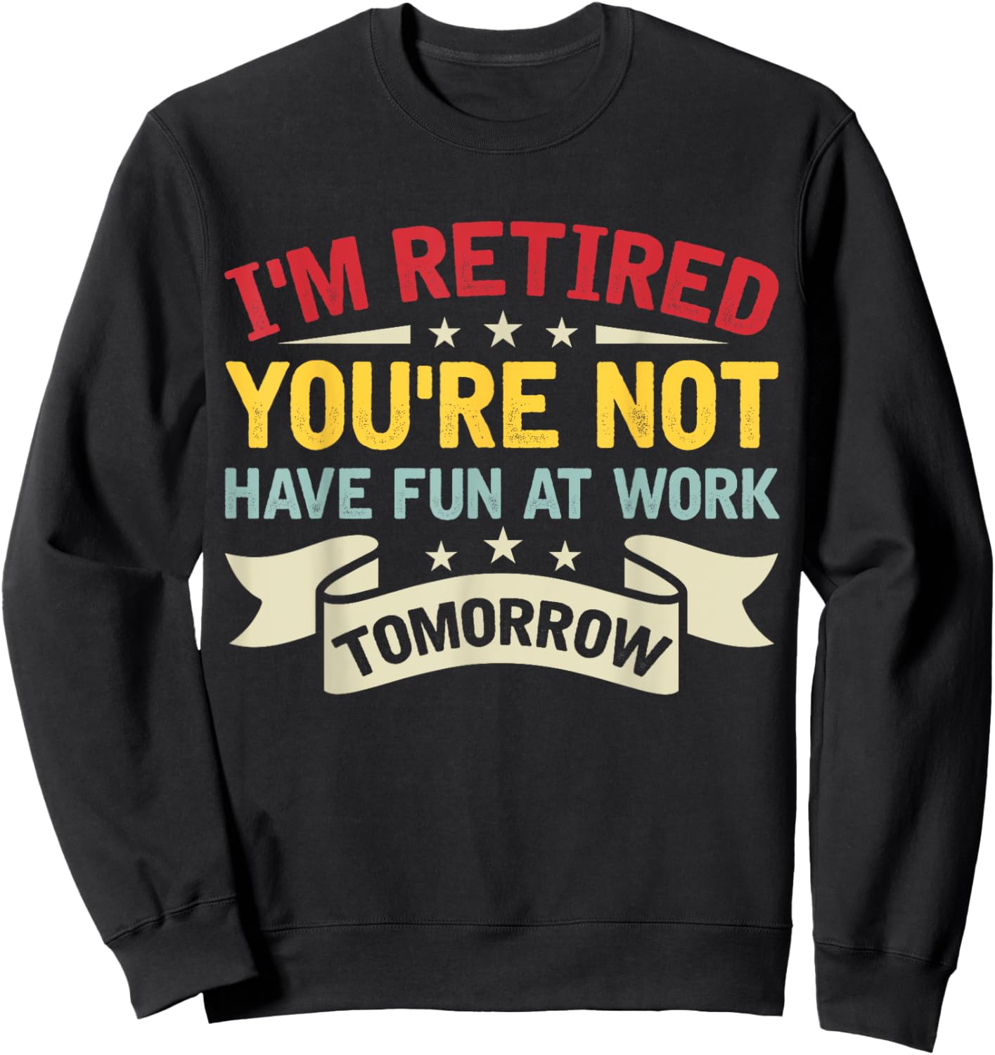 I'm Retired You're Not Have Fun At Work Tomorrow Retirement Sweatshirt - Sweatshirt | Black