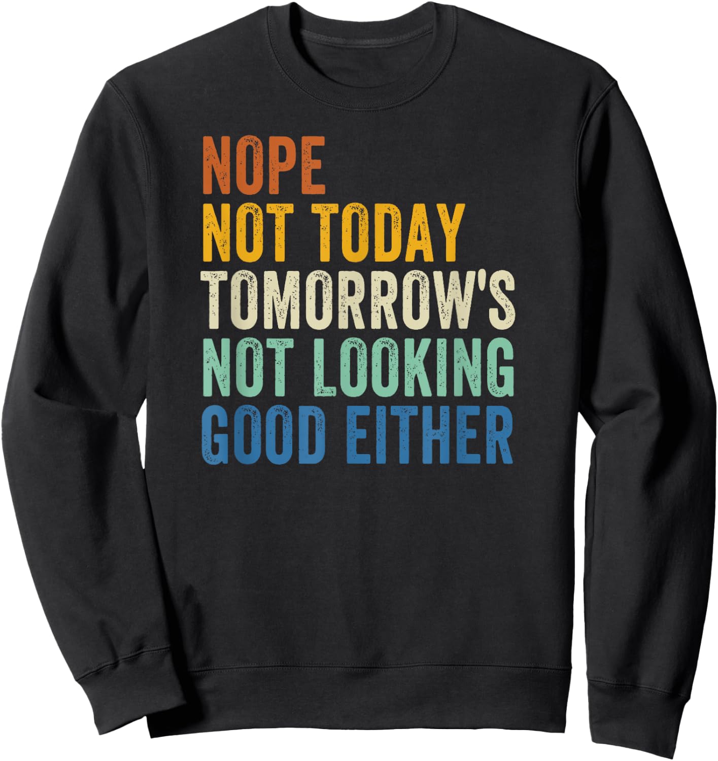 Nope Not Today Tomorrow's Not Looking Good Either Sweatshirt - Sweatshirt | Black
