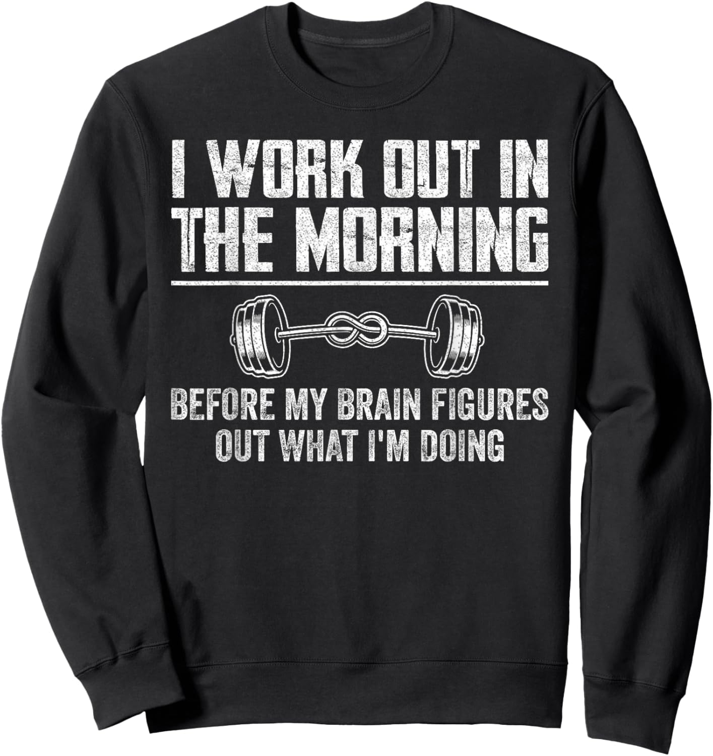 Funny Gym Fitness I Workout In The Morning Before My Brain Sweatshirt - Sweatshirt | Black