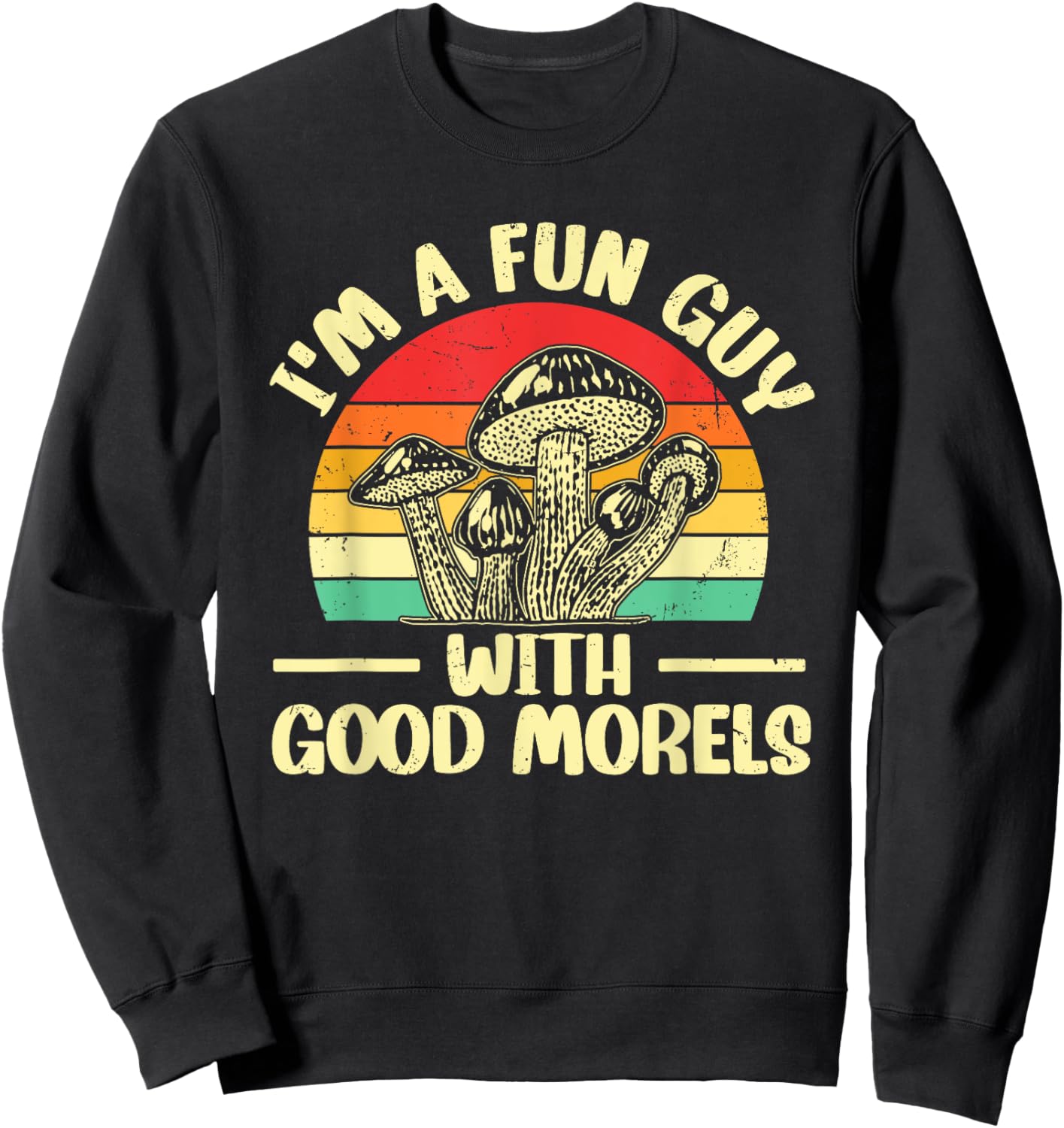 I'm A Fun Guy With Good Morels Foraging Mushroom Hunting Sweatshirt - Sweatshirt | Black