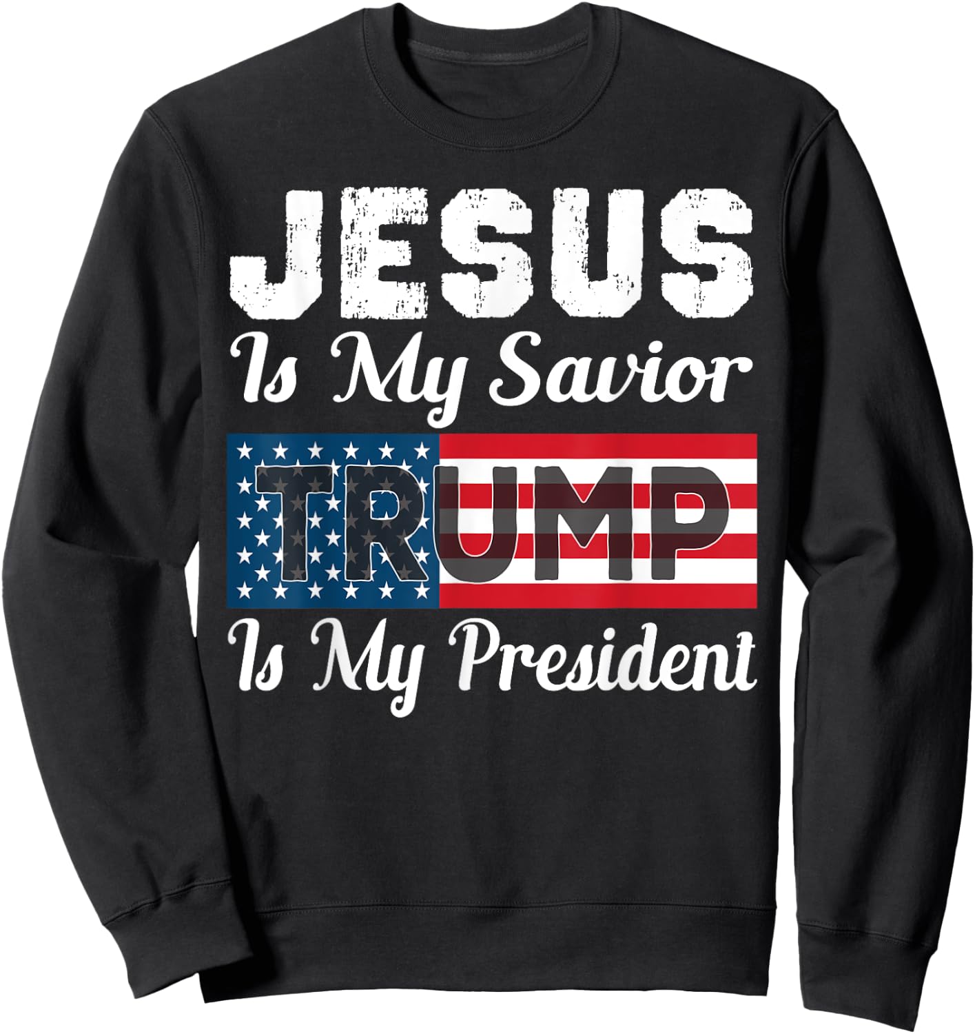 Jesus Is My Savior Trump Is My President Shirt Sweatshirt - Sweatshirt | Black