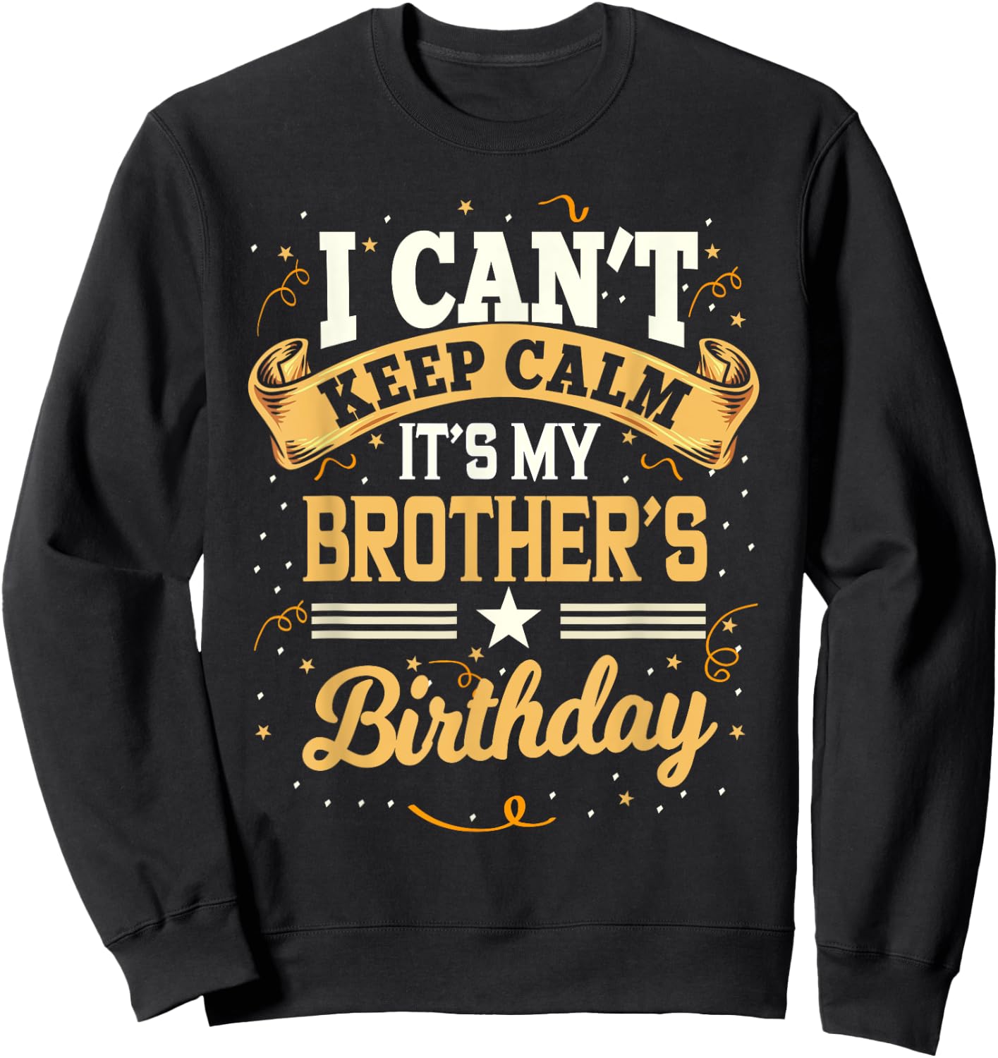 I Can't Keep Calm It's My Brother Birthday Sweatshirt - Sweatshirt | Black