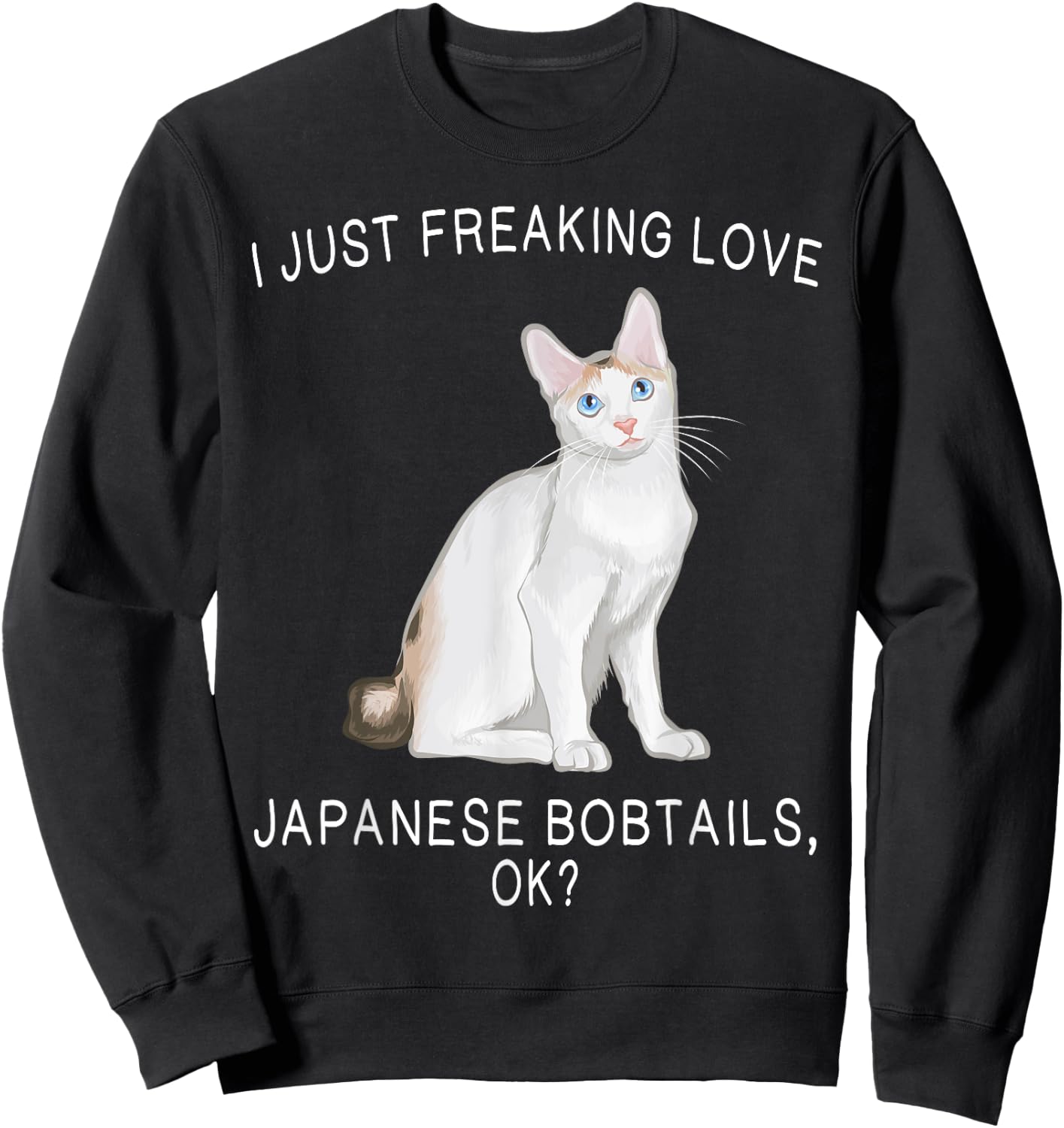 I Just Freaking Love Japanese Bobtails Ok? Cats Gift Sweatshirt - Sweatshirt | Black