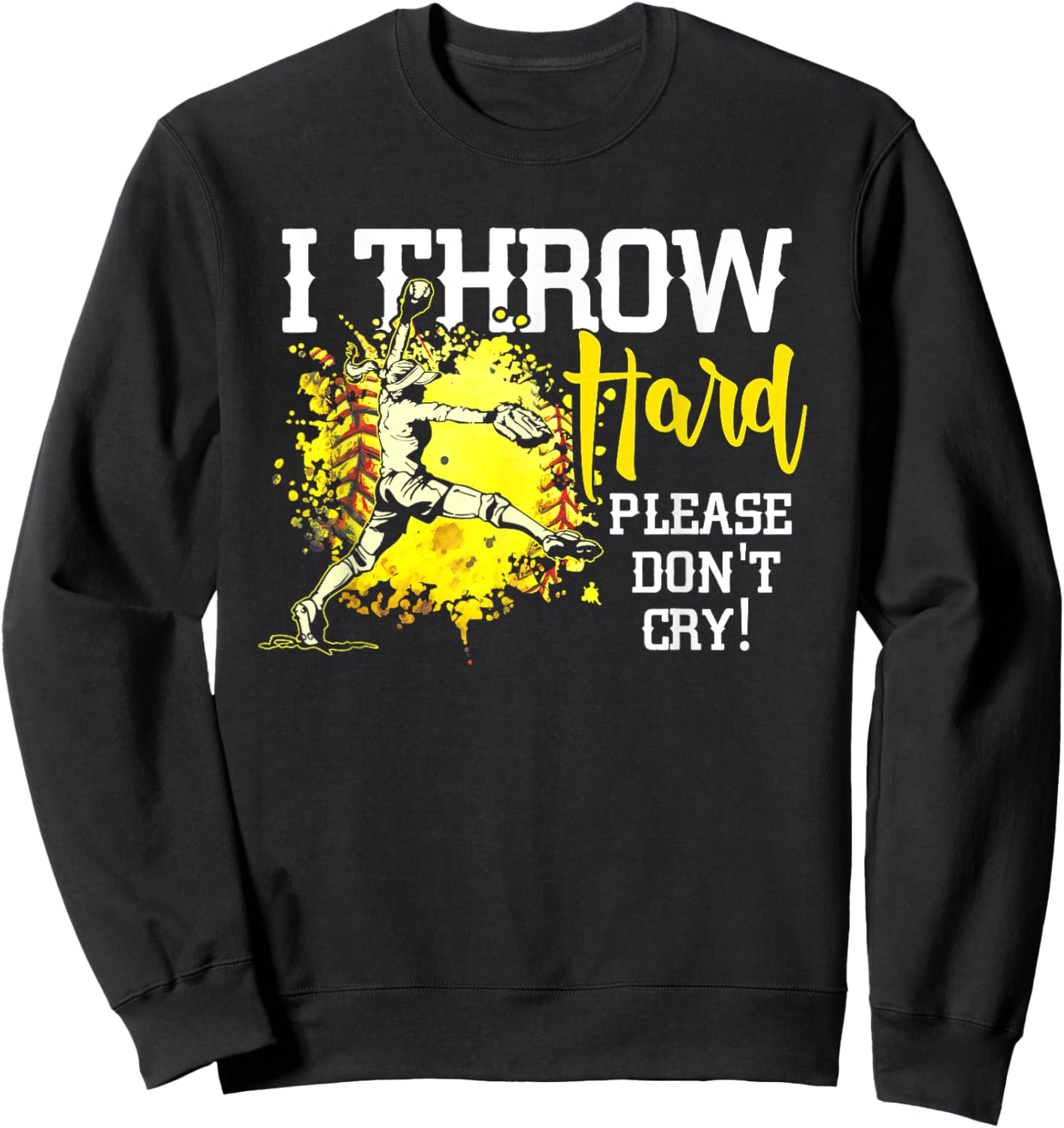 I Throw Hard Please Don't Cry Fastpitch Softball Pitcher Sweatshirt - Sweatshirt | Black