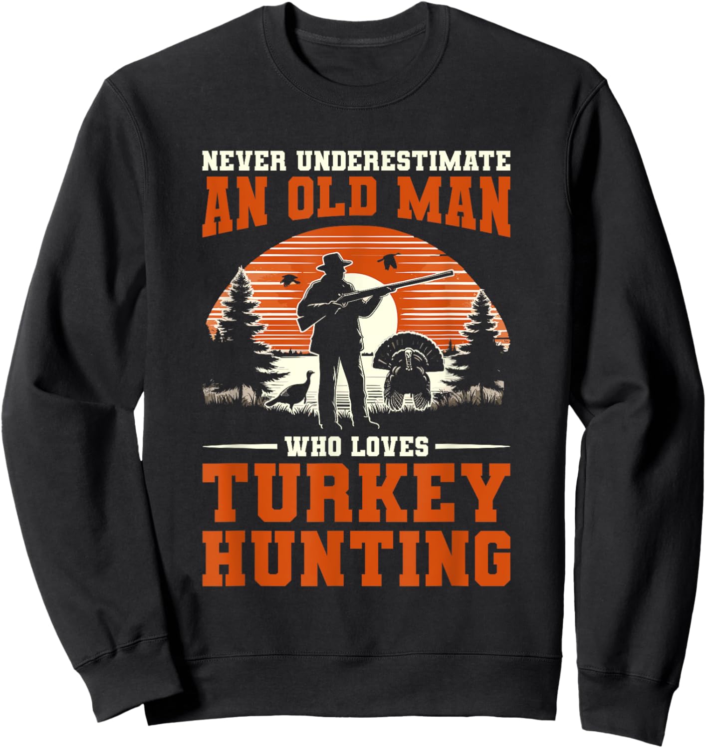 Never Underestimate An Old Man Who Loves Turkey Hunting Sweatshirt - Sweatshirt | Black