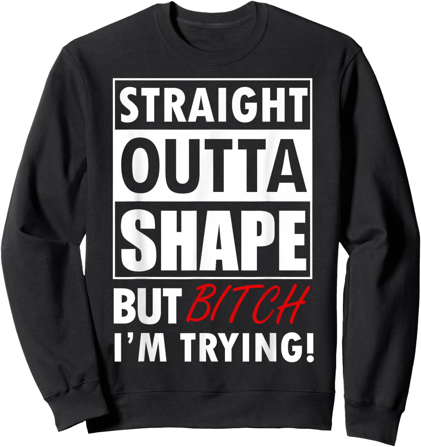 Straight Outta Shape But Bitch I'm Tryin Shirt Funny Sweatshirt - Sweatshirt | Black