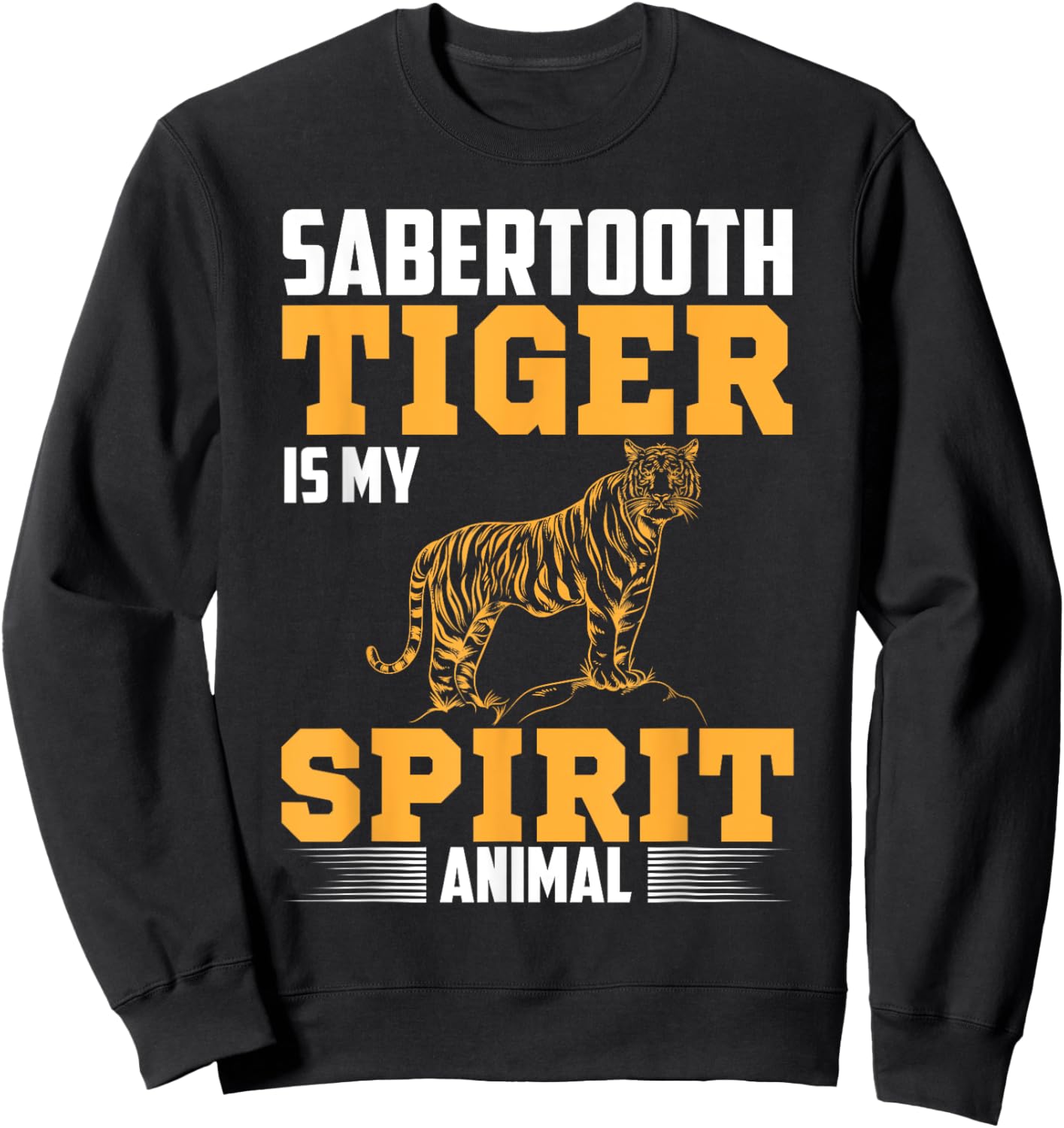 Sabertooth Tiger Is My Spirit Animal I Sabertooth Tiger Sweatshirt - Sweatshirt | Black