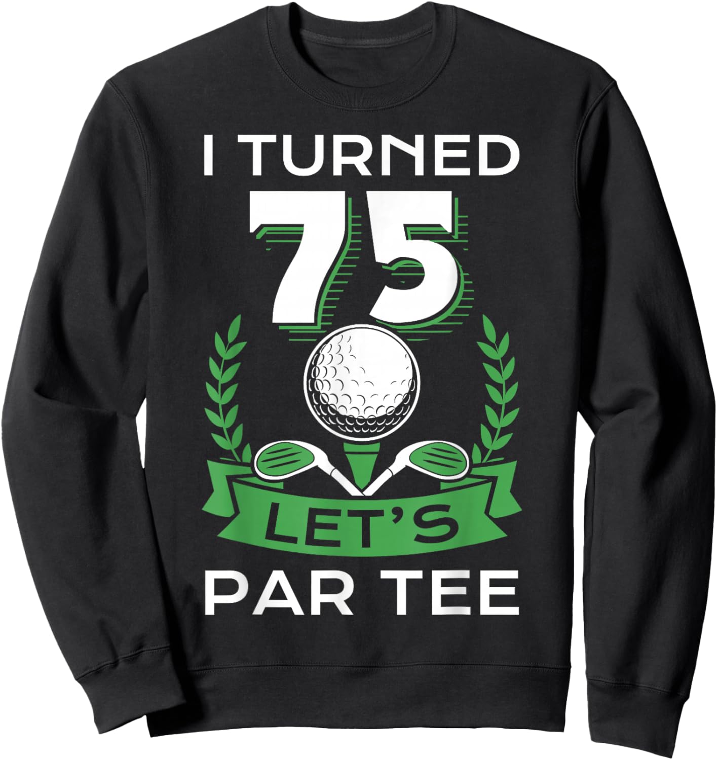 I Turned 75 Let's Par Golf Player Sport Birthday Party Sweatshirt - Sweatshirt | Black