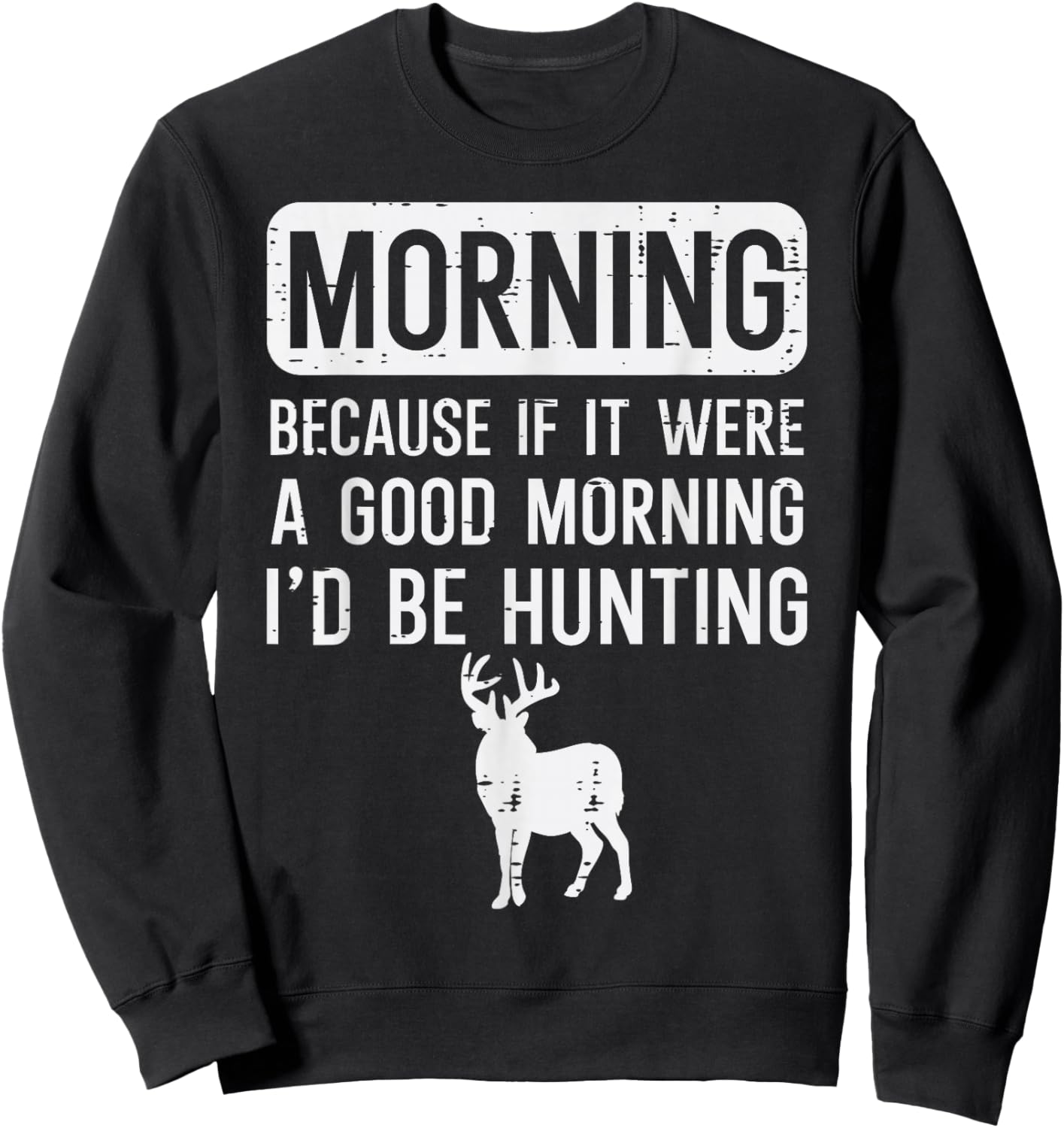 Morning Because If Good Hunting Funny Hunter Men Women Kids Sweatshirt - Sweatshirt | Black