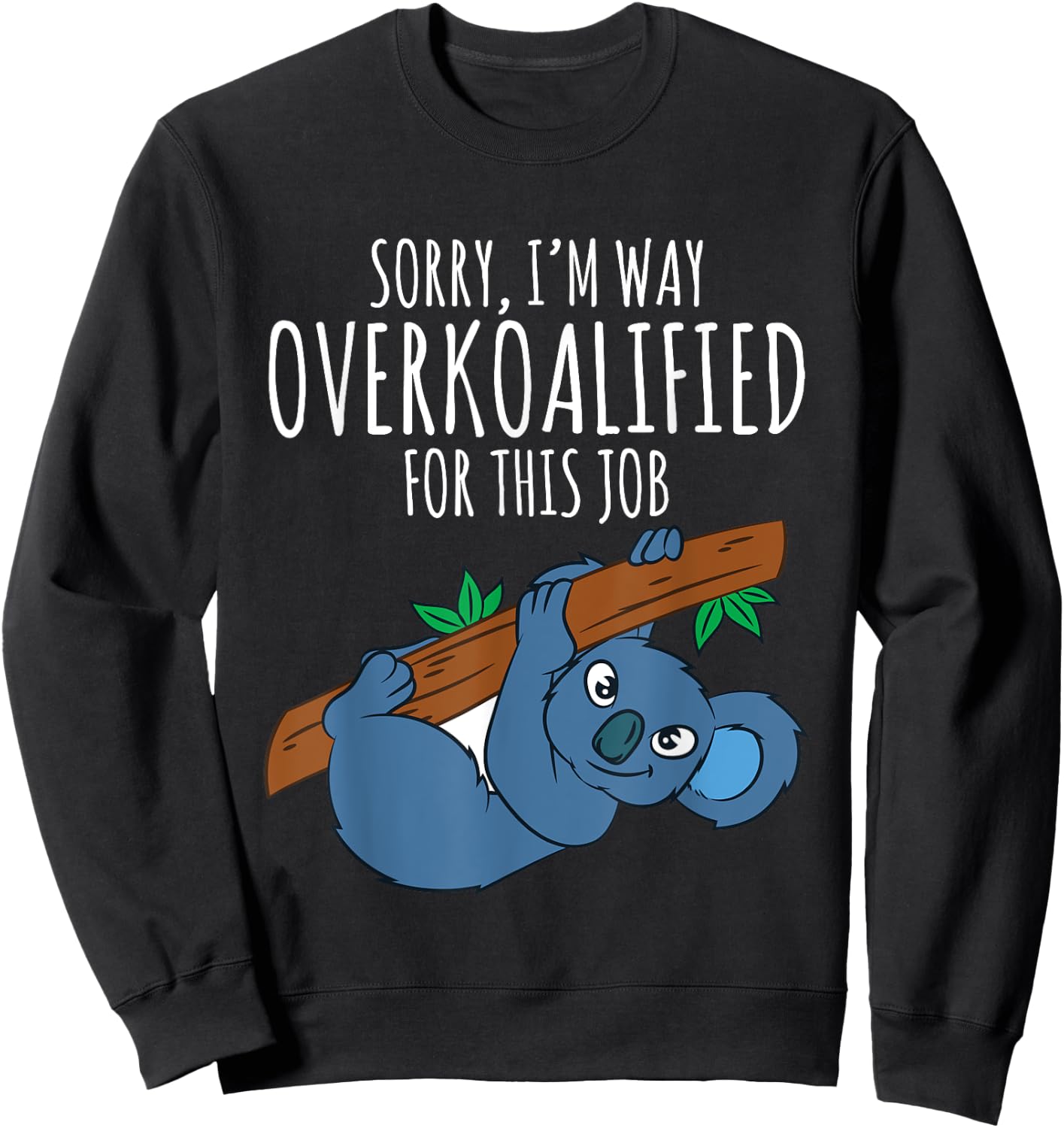 Funny Work T Shirt Sarcastic Pun Overkoalified Koala Lover Sweatshirt - Sweatshirt | Black