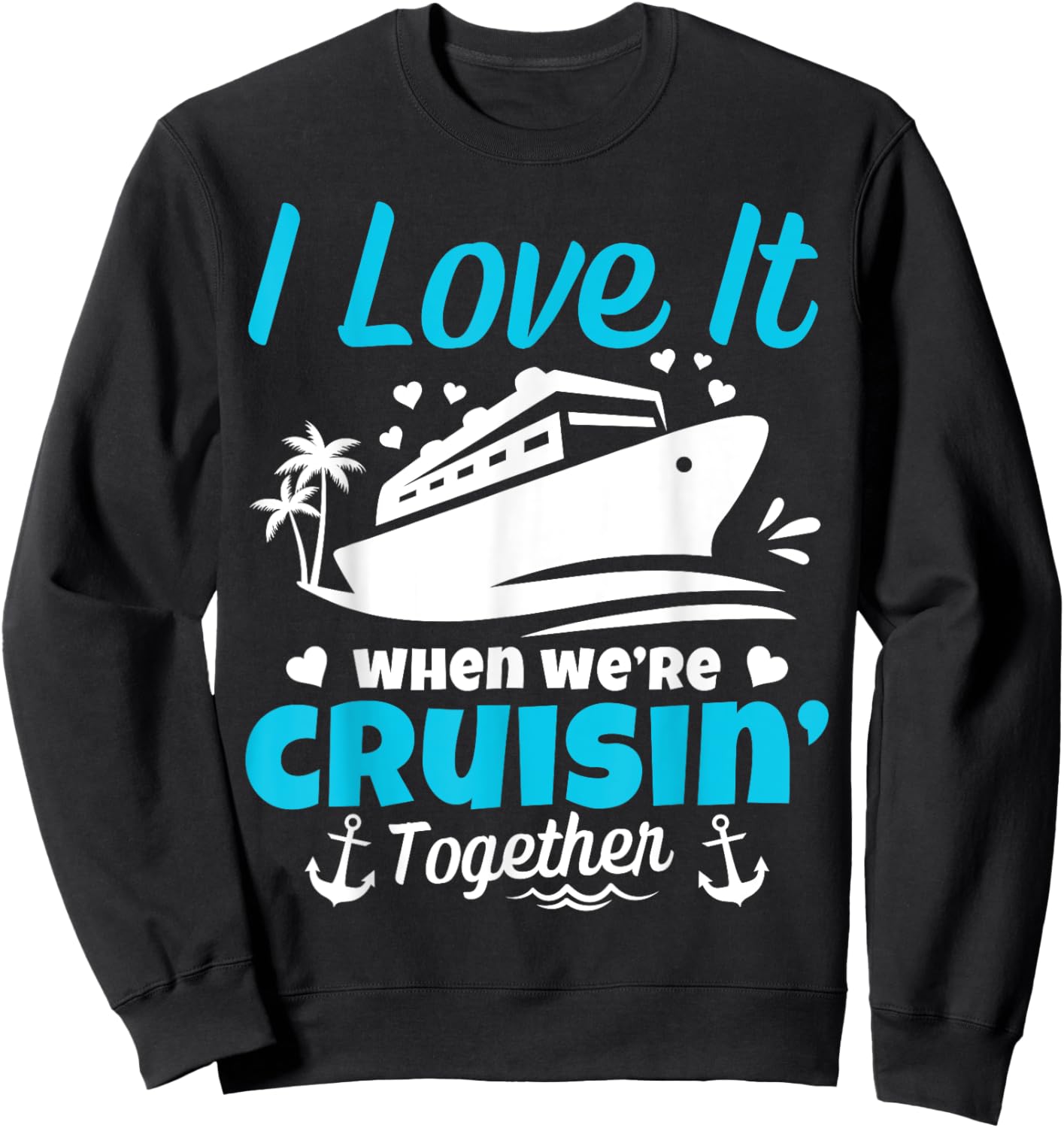I Love It When We're Cruisin' Together Cruise Vacation Sweatshirt - Sweatshirt | Black