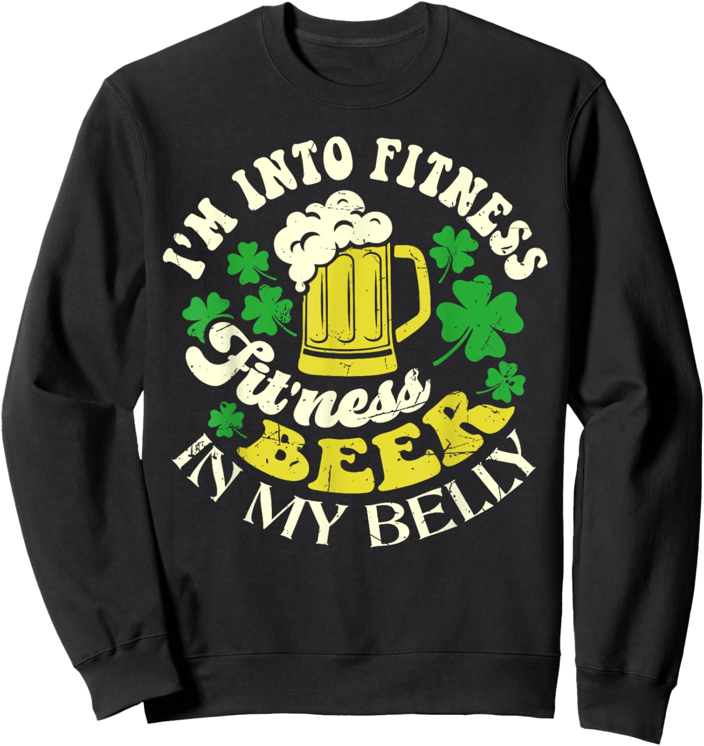 I'm Into Fitness Beer In My Belly St. Patrick's Day Funny Sweatshirt - Sweatshirt | Black