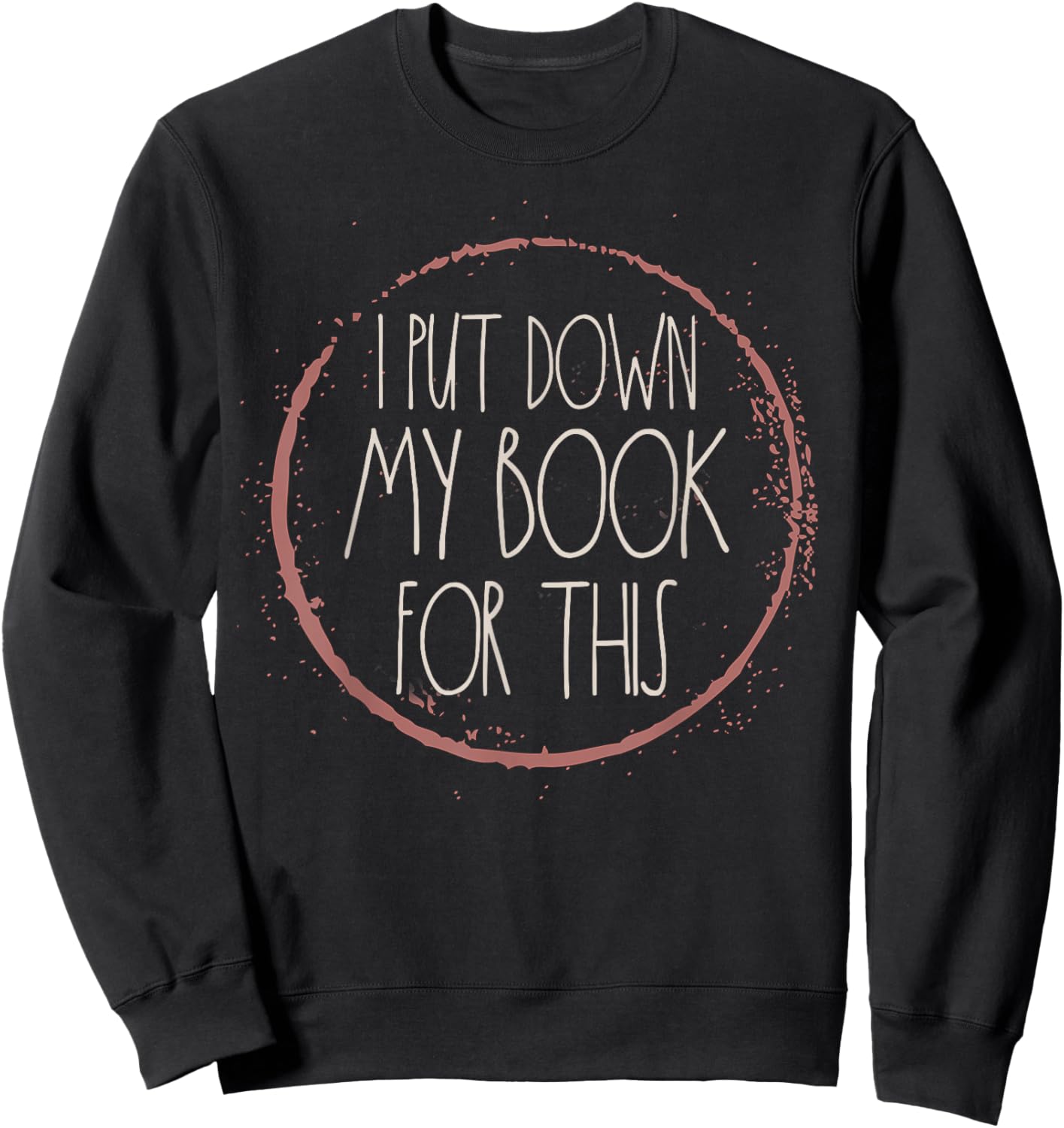 I Put My Book Down To Be Here Reading Bookworm Women Readers Sweatshirt - Sweatshirt | Black