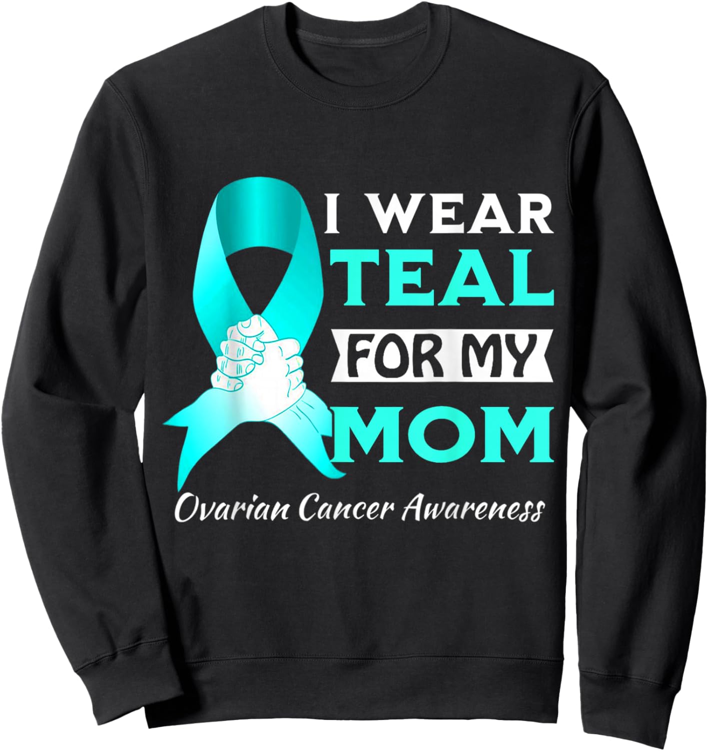 I Wear Teal For My Mom Ovarian Cancer Awareness Sweatshirt - Sweatshirt | Black
