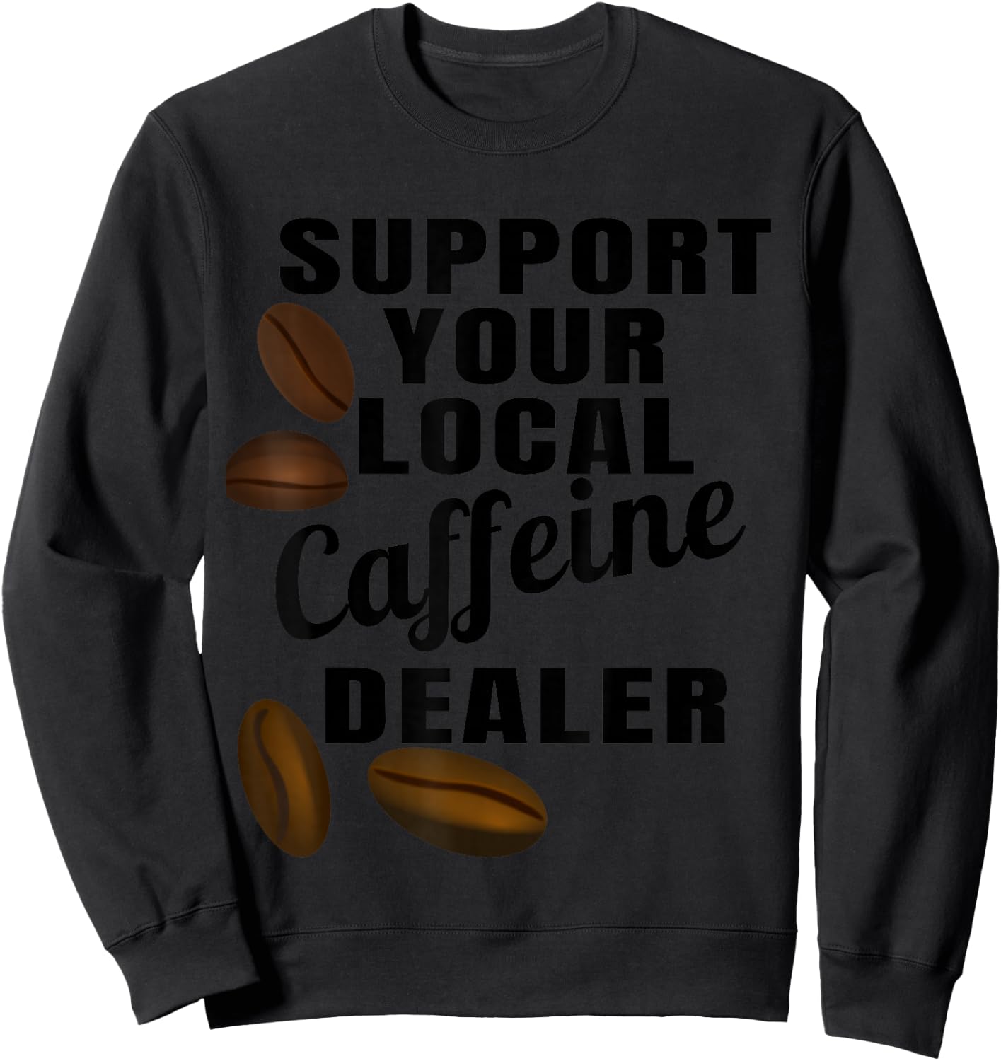 Coffee Shirt Support Your Local Caffeine Dealer Coffee Bean Sweatshirt - Sweatshirt | Black
