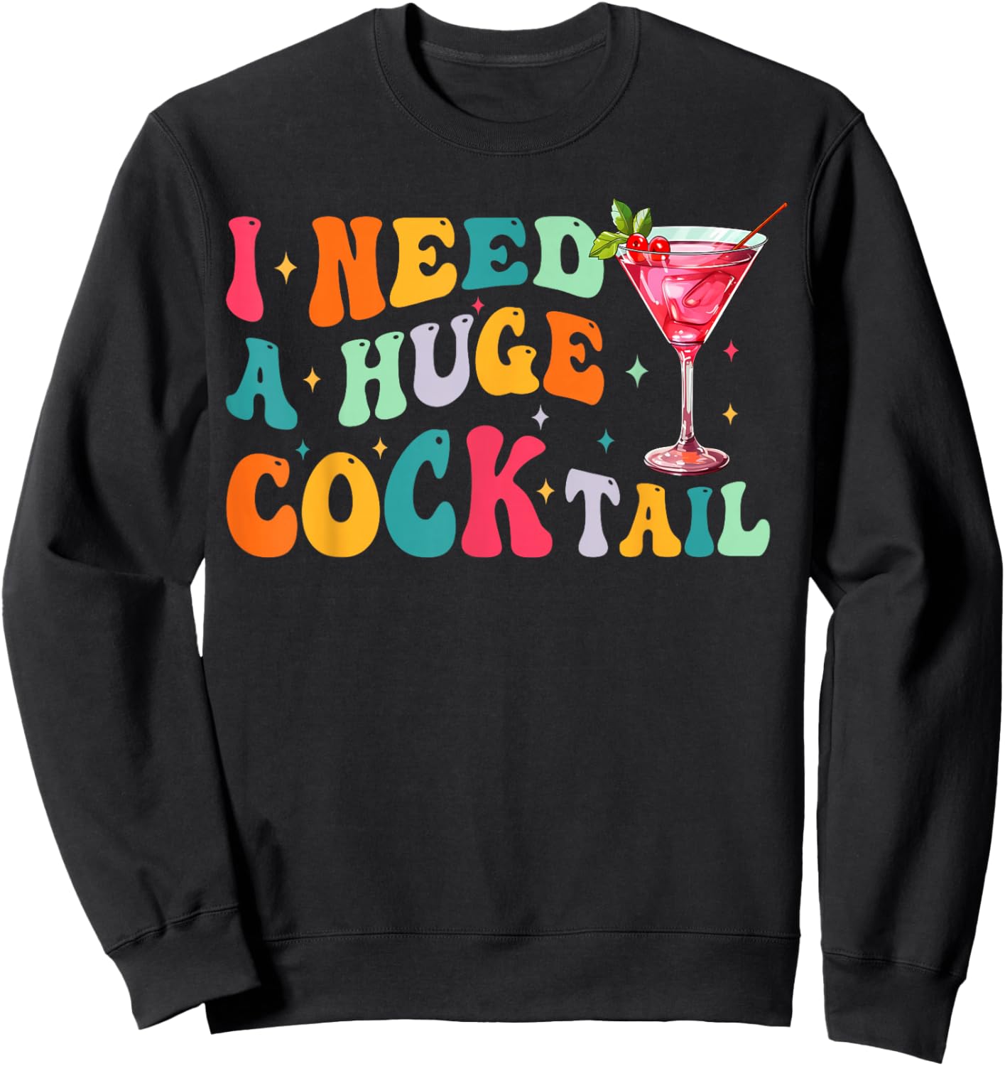 Groovy I Need a Huge COCKtail Funny Adult Humor Drinking Sweatshirt - Sweatshirt | Black
