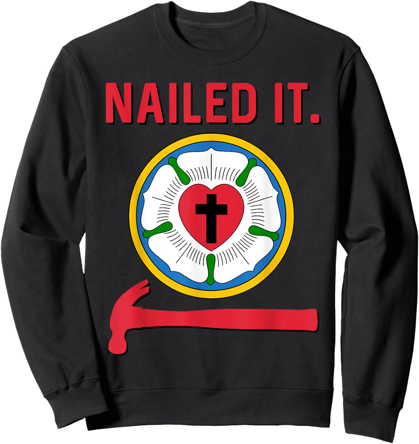 Nailed it Lutheran Martin Luther Rose Reformation 95 Theses Sweatshirt - Sweatshirt | Black