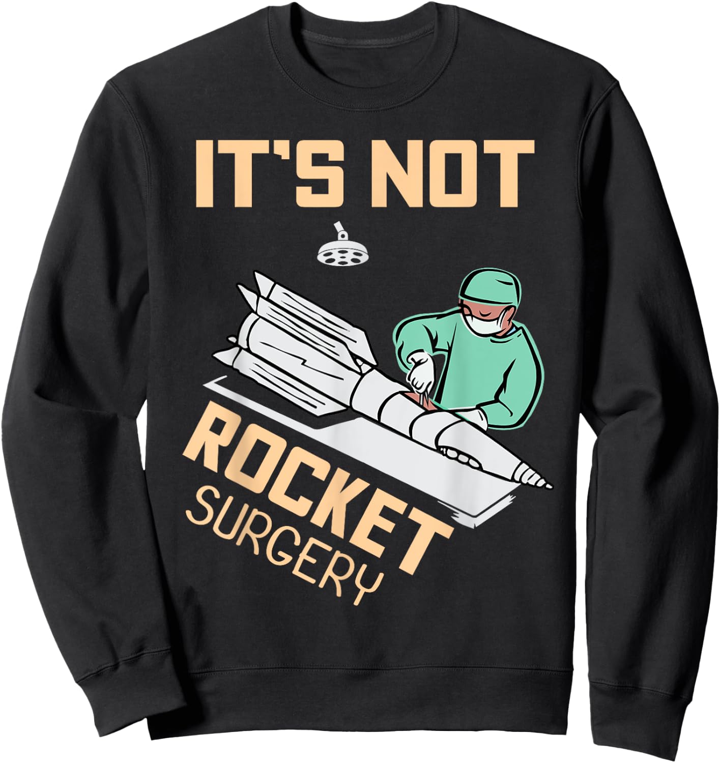 Operating Room Surgeon Apparel Gifts It's Not Rocket Surgery Surgeon Gift Sweatshirt - Sweatshirt | Black