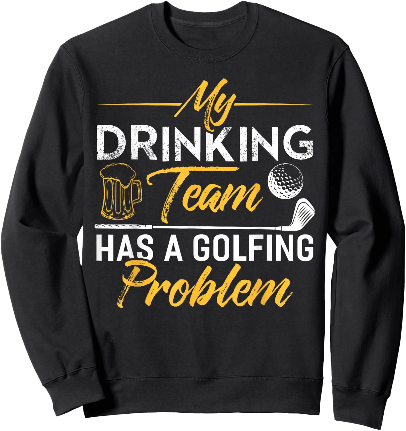 My Drinking Team Has A Golf Problem Shirt Funny Golf Sweatshirt - Sweatshirt | Black