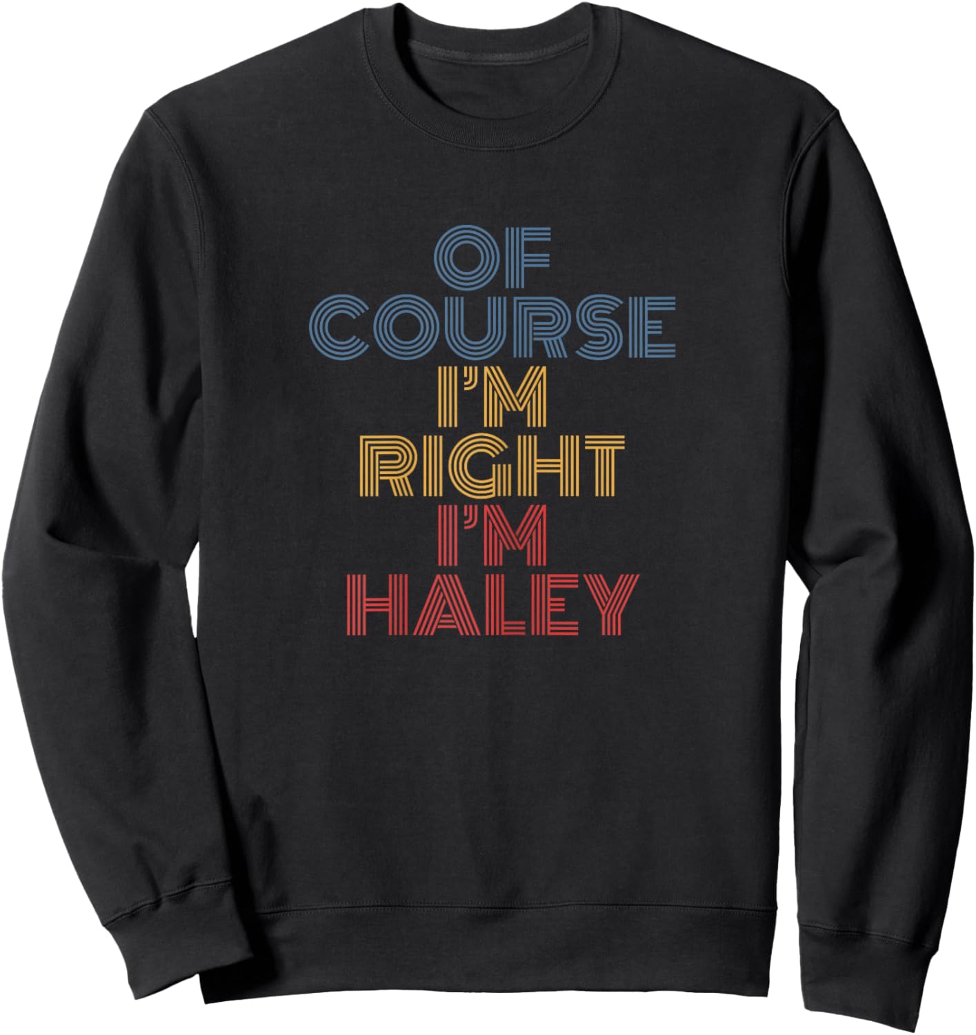 Oh Course I'm Right I'm Haley Personalized Name funny Sweatshirt - Sweatshirt | Black